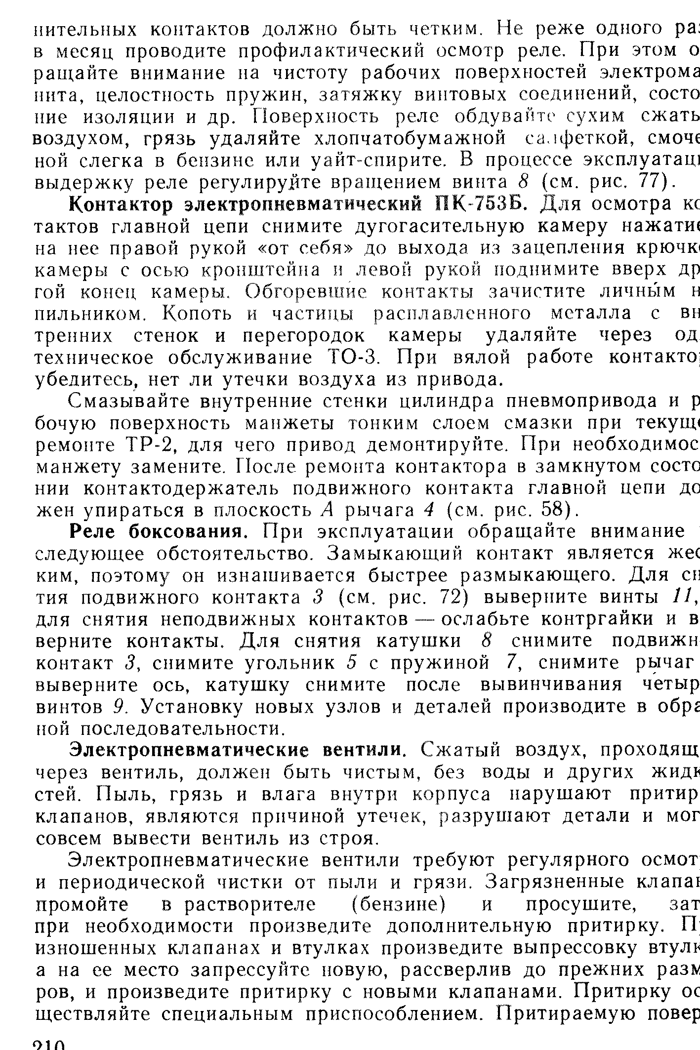 Смазывайте внутренние стенки цилиндра пневмопривода и р бочую поверхность манжеты тонким слоем смазки при текущ( ремонте ТР-2, для чего привод демонтируйте. При необходимое манжету замените. После ремонта контактора в замкнутом состо НИИ контактодержатель подвижного контакта главной цепи до жен упираться в плоскость А рычага 4 (см. рис. 58).
