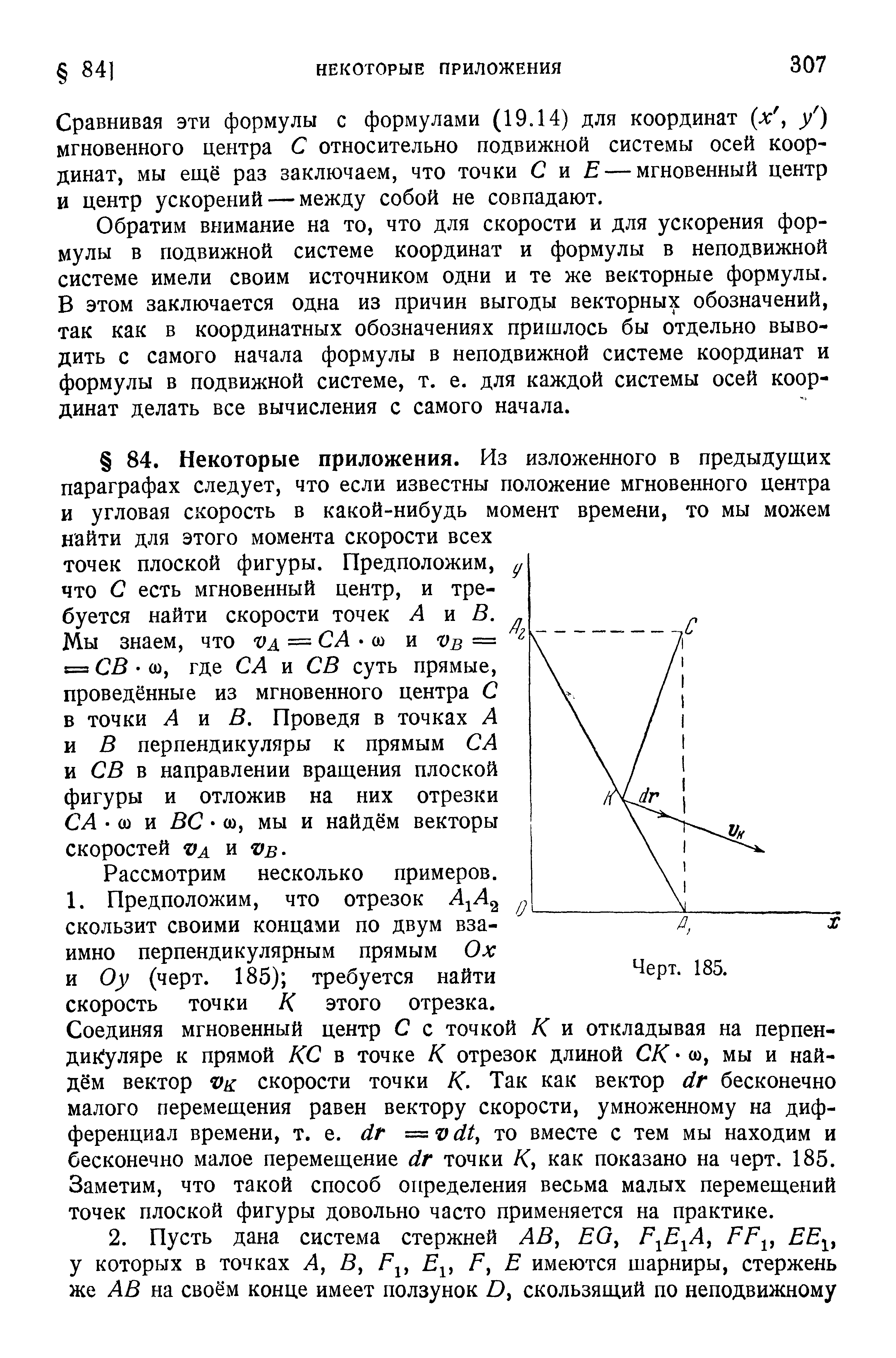 Обратим внимание на то, что для скорости и для ускорения формулы в подвижной системе координат и формулы в неподвижной системе имели своим источником одни и те же векторные формулы. В этом заключается одна из причин выгоды векторных обозначений, так как в координатных обозначениях пришлось бы отдельно выводить с самого начала формулы в неподвижной системе координат и формулы в подвижной системе, т. е. для каждой системы осей координат делать все вычисления с самого начала.
