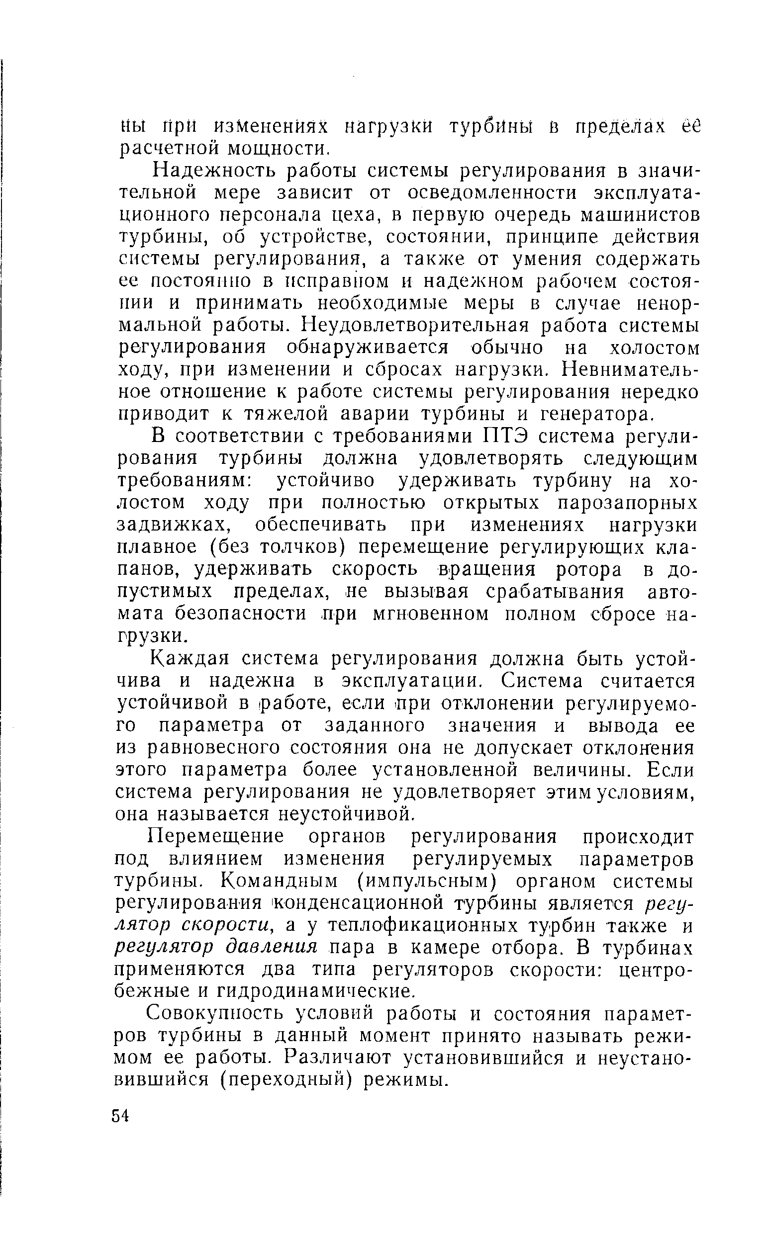 Надежность работы системы регулирования в значительной мере зависит от осведомленности эксплуатационного персонала цеха, в первую очередь машинистов турбины, об устройстве, состоянии, принципе действия системы регулирования, а также от умения содержать ее постоянно в исправ1юм и надежном рабочем состоянии и принимать необходимые меры в случае ненормальной работы. Неудовлетворительная работа системы регулирования обнаруживается обычно на холостом ходу, при изменении и сбросах нагрузки. Невнимательное отношение к работе системы регулирования нередко приводит к тяжелой аварии турбины и генератора.
