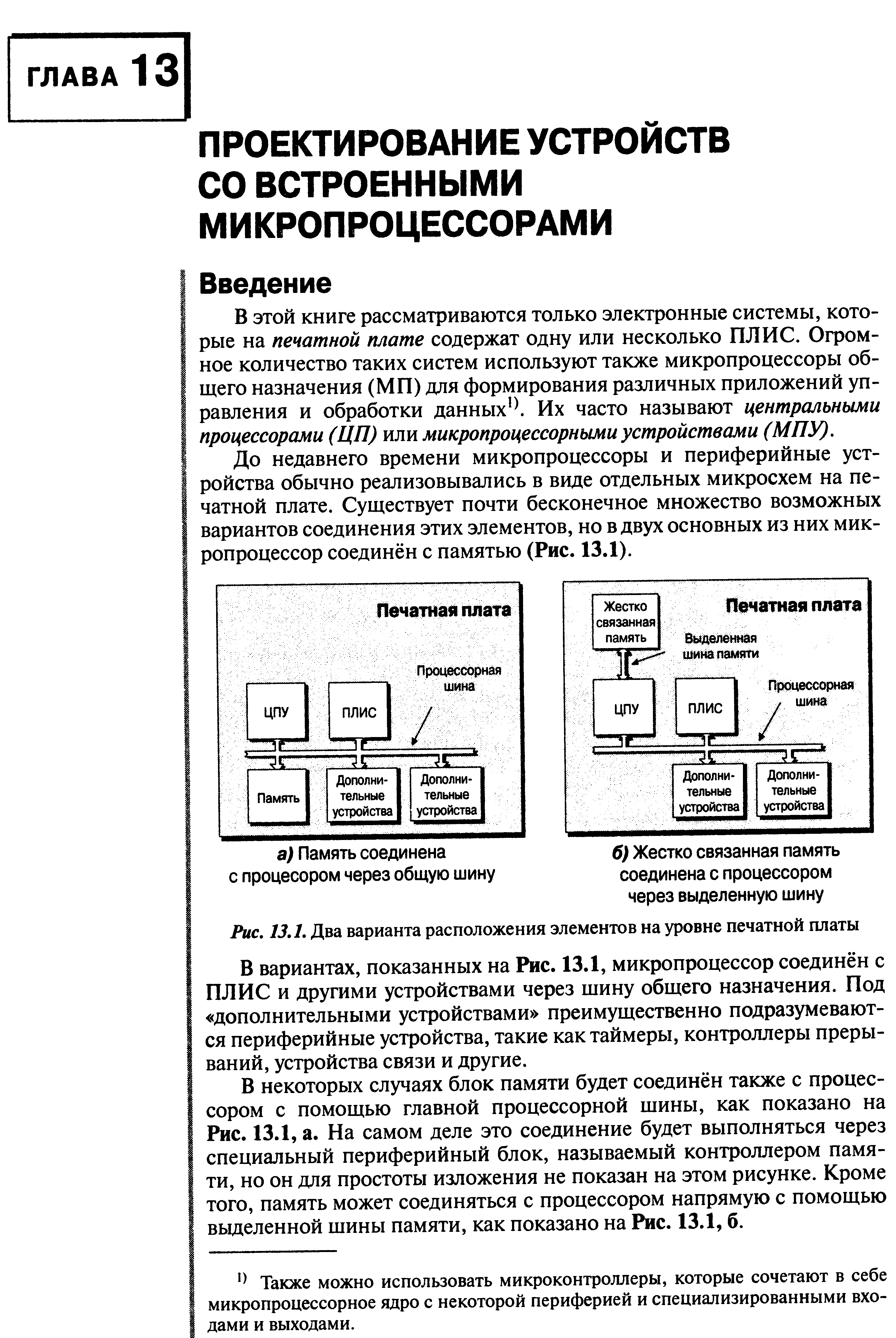 В этой книге рассматриваются только электронные системы, которые на печатной плате содержат одну или несколько ПЛИС. Огромное количество таких систем используют также микропроцессоры общего назначения (МП) для формирования различных приложений управления и обработки данных Их часто называют центральными процессорами (ЦП) ши микропроцессорными устройствами (МПУ).
