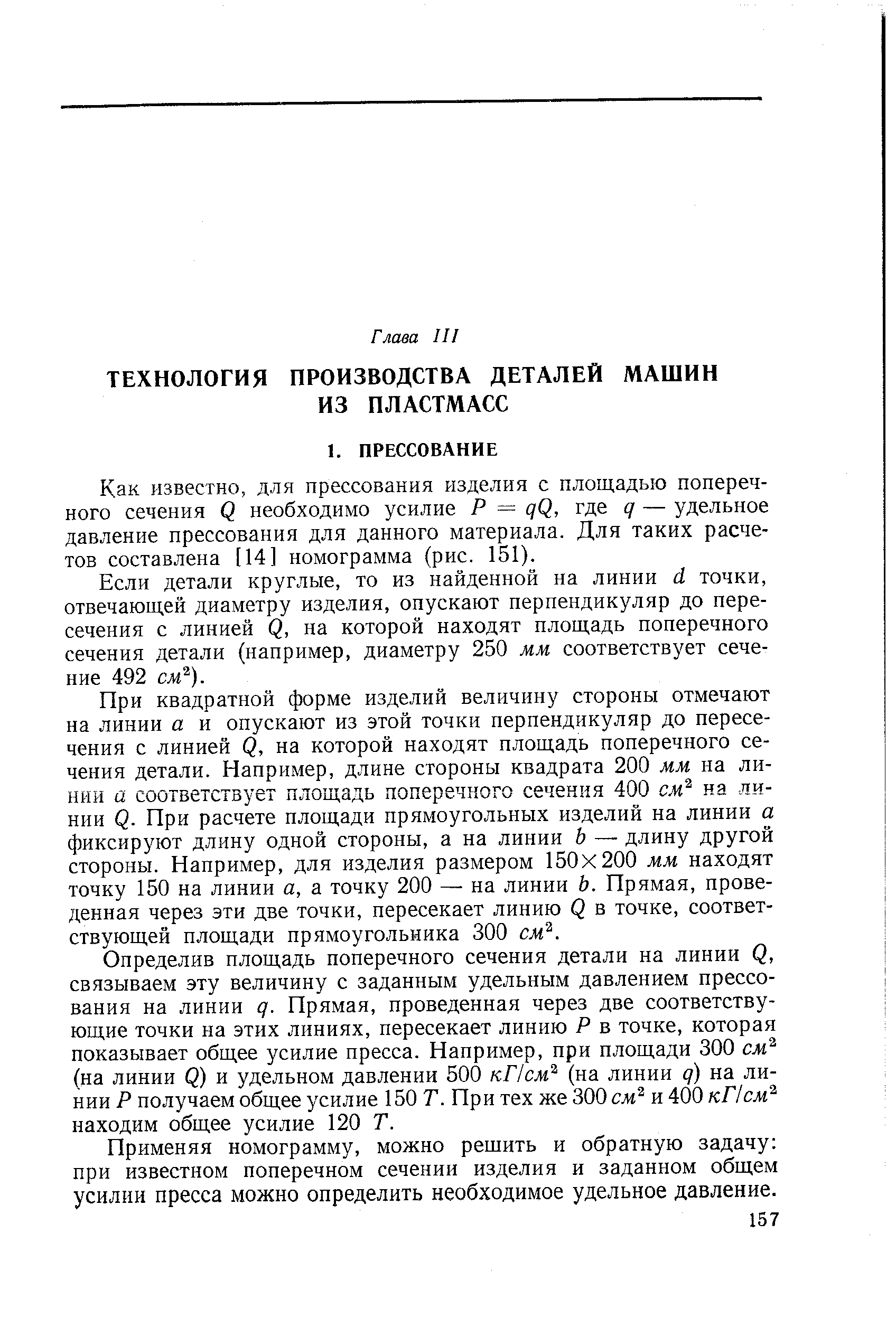 Как известно, для прессования изделия с площадью поперечного сечения Q необходимо усилие Р = qQ, где д — удельное давление прессования для данного материала. Для таких расчетов составлена [14] номограмма (рис. 151).
