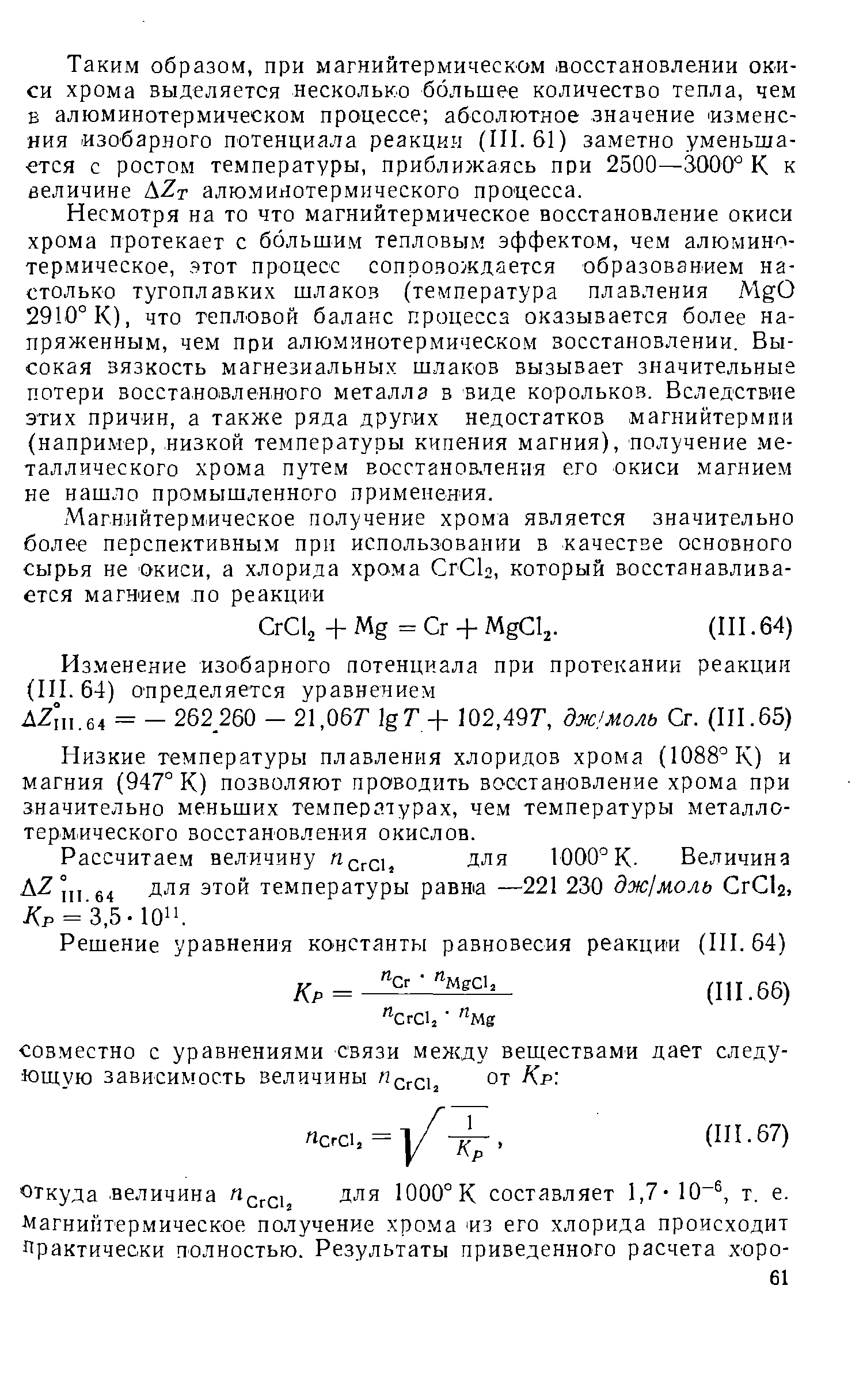 Таким образом, при магнийтермическом восстановлении окиси хрома выделяется несколько большее количество тепла, чем в алюминотермическом процессе абсолютное значение изменения изобарного потенциала реакция (III. 61) заметно уменьшается с ростом температуры, приближаясь при 2500—3000° К к величине А т алюминотермического процесса.
