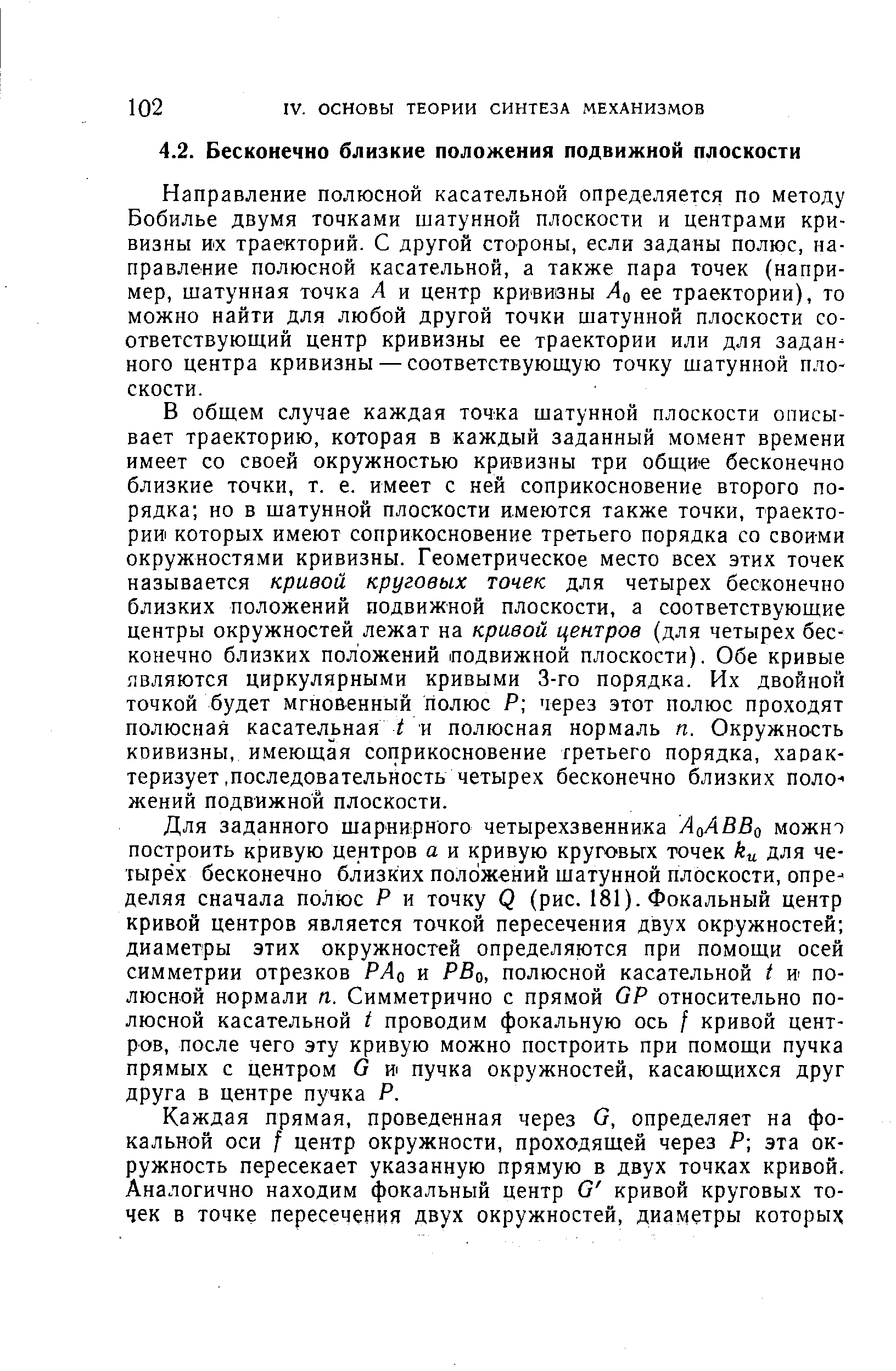 Направление полюсной касательной определяется по методу Бобилье двумя точками шатунной плоскости и центрами кривизны их траекторий. С другой стороны, если заданы полюс, направление полюсной касательной, а также пара точек (например, шатунная точка А и центр кривизны Aq ее траектории), то можно найти для любой другой точки шатунной плоскости соответствующий центр кривизны ее траектории или для задан-ного центра кривизны — соответствующую точку шатунной плоскости.
