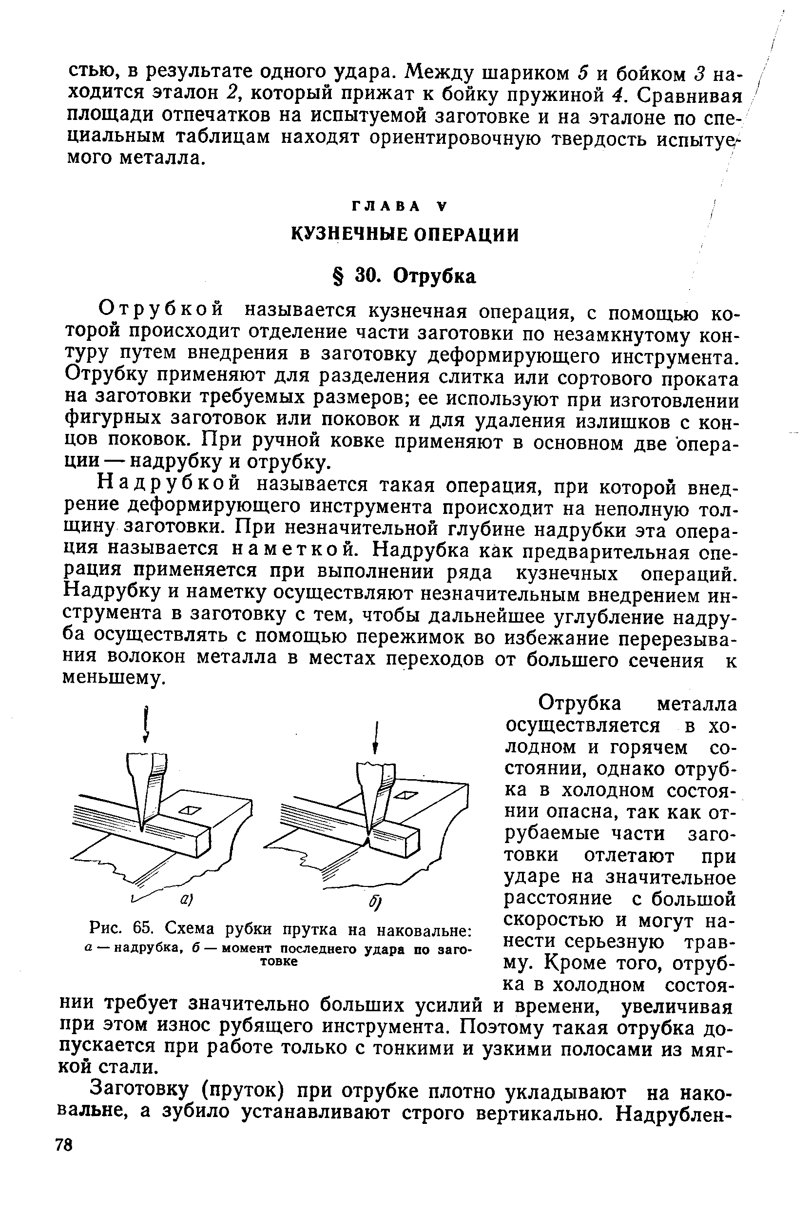 Отрубкой называется кузнечная операция, с помощью которой происходит отделение части заготовки по незамкнутому контуру путем внедрения в заготовку деформирующего инструмента. Отрубку применяют для разделения слитка или сортового проката на заготовки требуемых размеров ее используют при изготовлении фигурных заготовок или поковок и для удаления излишков с концов поковок. При ручной ковке применяют в основном две операции — надрубку и отрубку.
