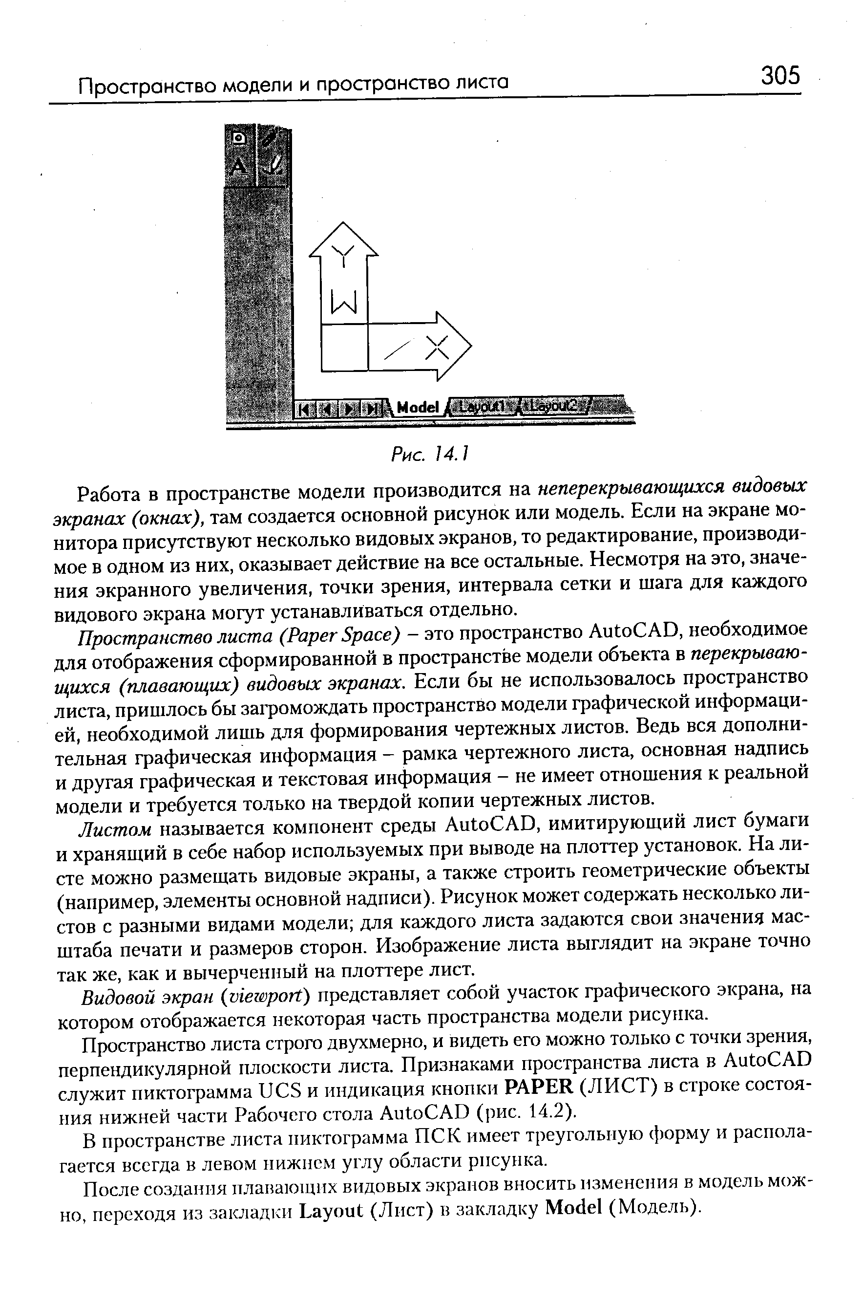 Работа в пространстве модели производится на неперекрывающихся видовых экранах (окнах), там создается основной рисунок или модель. Если на экране монитора присутствуют несколько видовых экранов, то редактирование, производимое в одном из них, оказывает действие на все остальные. Несмотря на это, значения экранного увеличения, точки зрения, интервала сетки и шага для каждого видового экрана могут устанавливаться отдельно.
