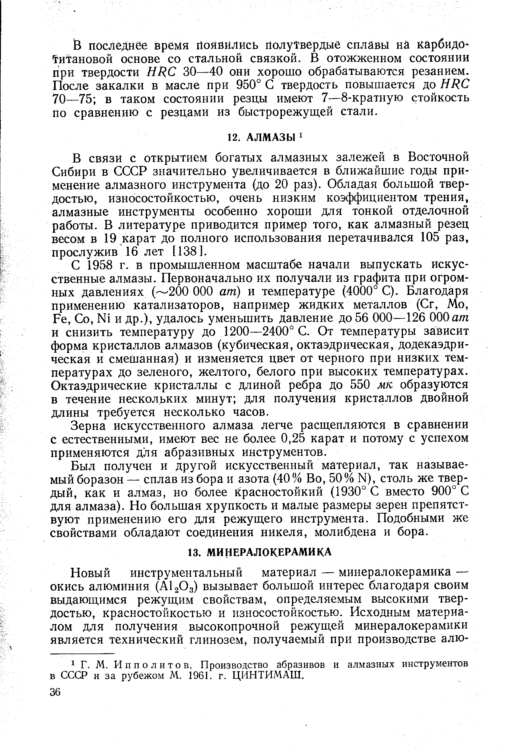 В связи с открытием богатых алмазных залежей в Восточной Сибири в СССР значительно увеличивается в ближайшие годы применение алмазного инструмента (до 20 раз). Обладая большой твердостью, износостойкостью, очень низким коэффициентом трения, алмазные инструменты особенно хороши для тонкой отделочной работы. В литературе приводится пример того, как алмазный резец весом в 19 карат до полного использования перетачивался 105 раз, прослужив 16 лет [138].
