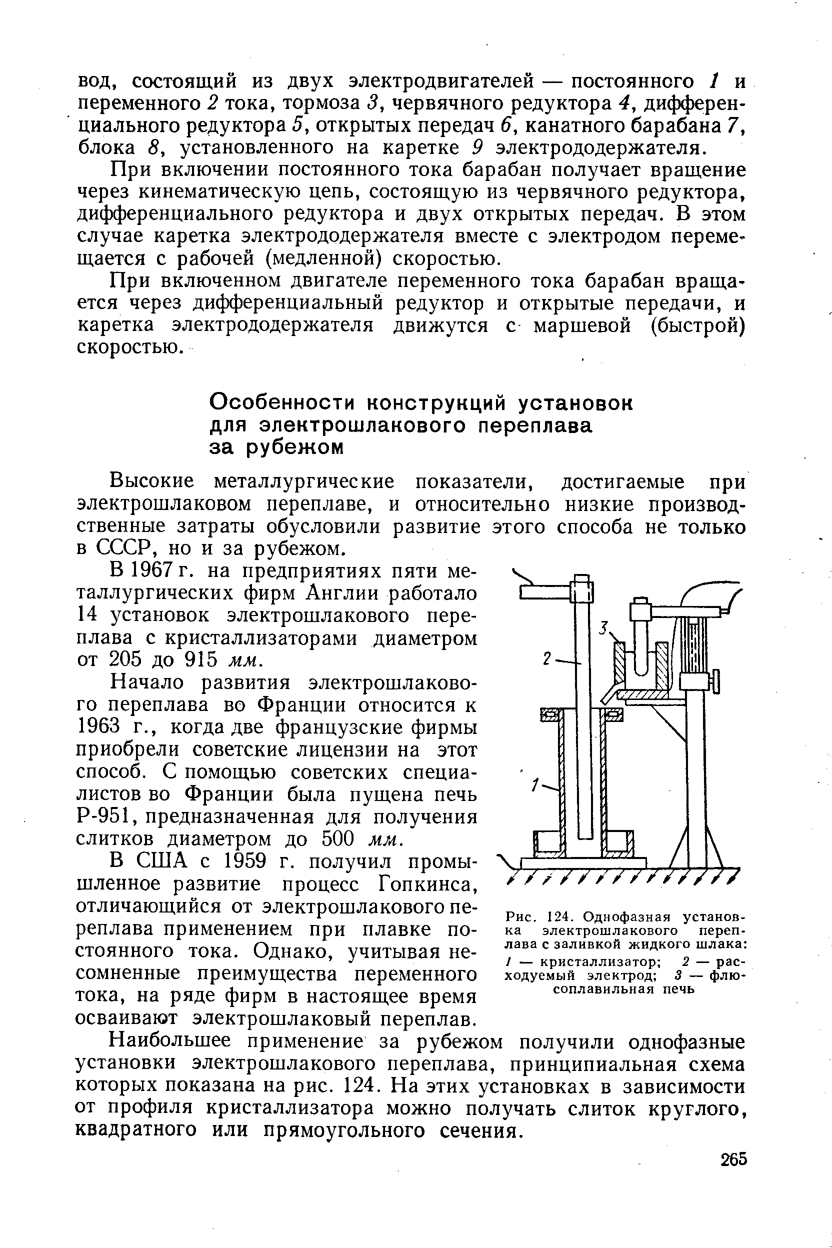 Высокие металлургические показатели, достигаемые при электрошлаковом переплаве, и относительно низкие производственные затраты обусловили развитие этого способа не только в СССР, но и за рубежом.
