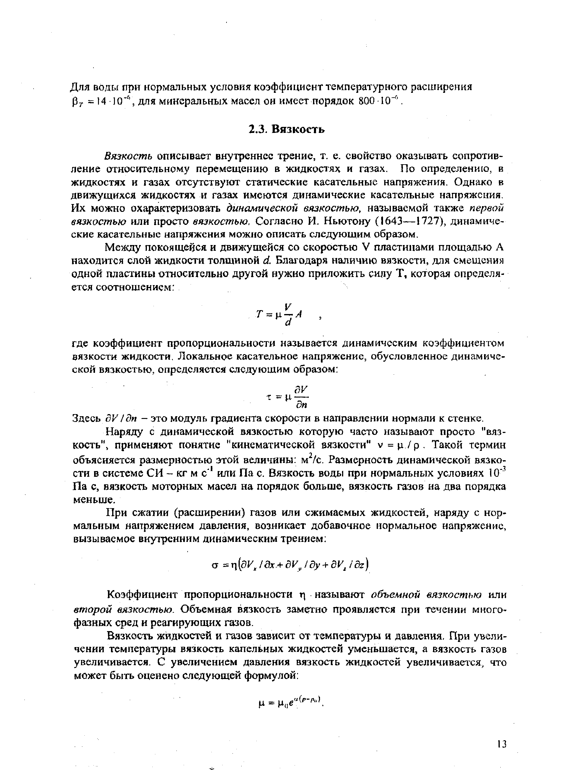 Вязкость описывает внутреннее трение, т. е. свойство оказывать сопротивление относительному перемещению в жидкостях и газах. По определени[о, в жидкостях и газах отсутствуют статические касательные напряжения. Однако в движущихся жидкостях и газах имеются динамические касательные напряжения. Их можно охарактеризовать динамической вязкостью, называемой также первой вязкостью или просто вязкостью. Согласно И. Ньютону (1643—1727), динамические касательные напряжения можно описать следующим образом.
