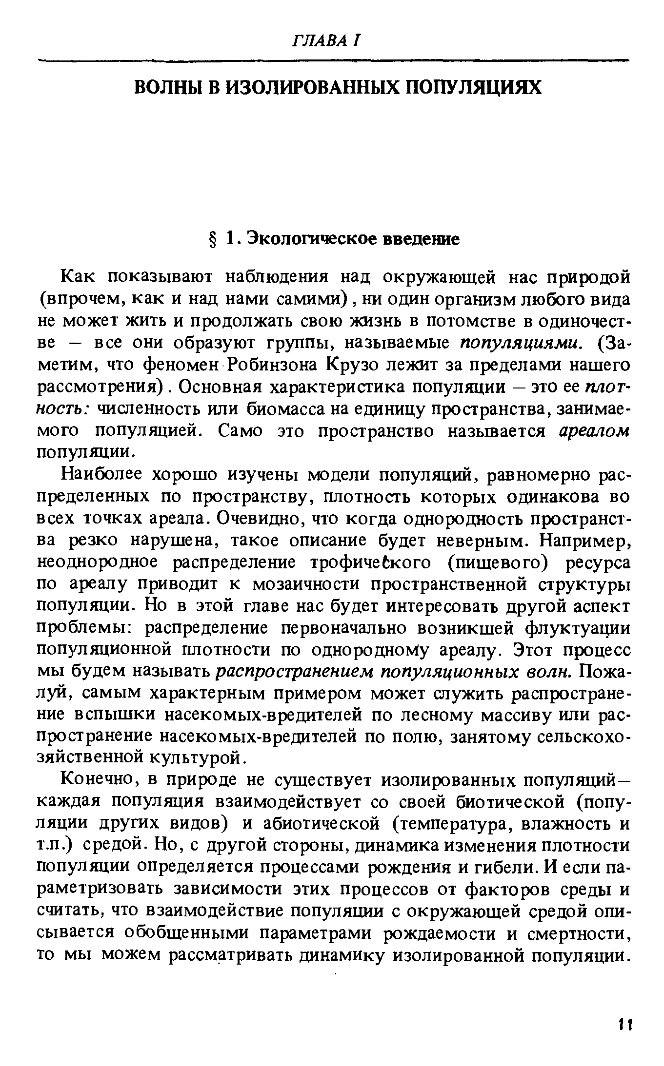 Наиболее хорошо изучены модели популяций, равномерно распределенных по пространству, плотность которых одинакова во всех точках ареала. Очевидно, что когда однородность пространства резко нарушена, такое описание будет неверным. Например, неоднородное распределение трофичебкого (пищевого) ресурса по ареалу приводит к мозаичности пространственной структуры популяции. Но в этой главе нас будет интересовать другой аспект проблемы распределение первоначально возникшей флуктуации популяционной плотности по однородному ареалу. Этот процесс мы будем называть распространением популяционных волн. Пожалуй, самым характерным примером может служить распространение вспышки насекомых-вредителей по лесному массиву или распространение насекомых-вредителей по полю, занятому сельскохозяйственной культурой.
