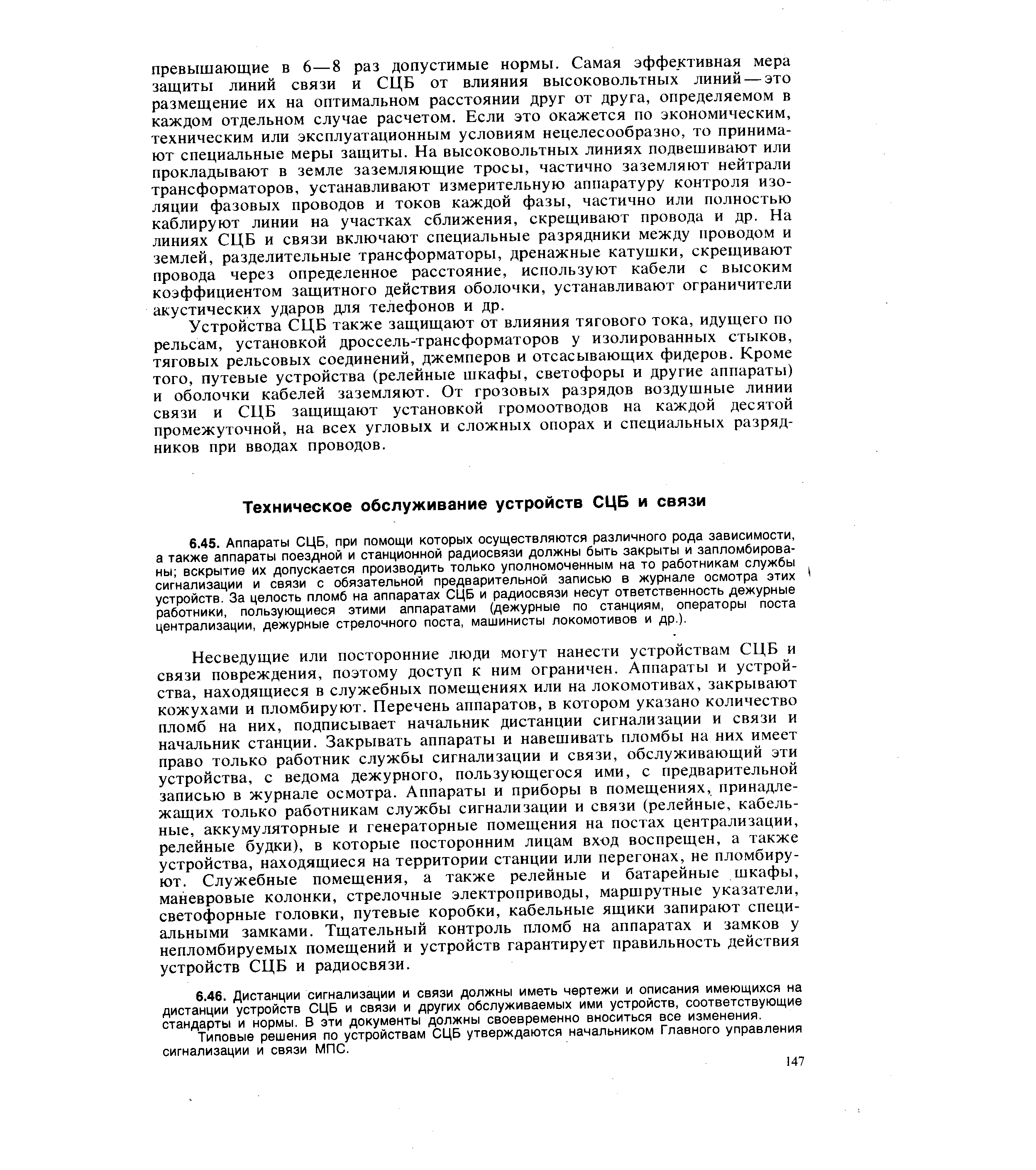 Несведущие или посторонние люди могут нанести устройствам СЦБ и связи повреждения, поэтому доступ к ним ограничен. Аппараты и устройства, находящиеся в служебных помещениях или на локомотивах, закрывают кожухами и пломбируют. Перечень аппаратов, в котором указано количество пломб на них, подписывает начальник дистанции сигнализации и связи и начальник станции. Закрывать аппараты и навешивать пломбы на них имеет право только работник службы сигнализации и связи, обслуживающий эти устройства, с ведома дежурного, пользующегося ими, с предварительной записью в журнале осмотра. Аппараты и приборы в помещениях, принадлежащих только работникам службы сигнализации и связи (релейные, кабельные, аккумуляторные и генераторные помещения на постах централизации, релейные будки), в которые посторонним лицам вход воспрещен, а также устройства, находящиеся на территории станции или перегонах, не пломбируют. Служебные помещения, а также релейные и батарейные шкафы, маневровые колонки, стрелочные электроприводы, маршрутные указатели, светофорные головки, путевые коробки, кабельные ящики запирают специальными замками. Тщательный контроль пломб на аппаратах и замков у непломбируемых помещений и устройств гарантирует правильность действия устройств СЦБ и радиосвязи.
