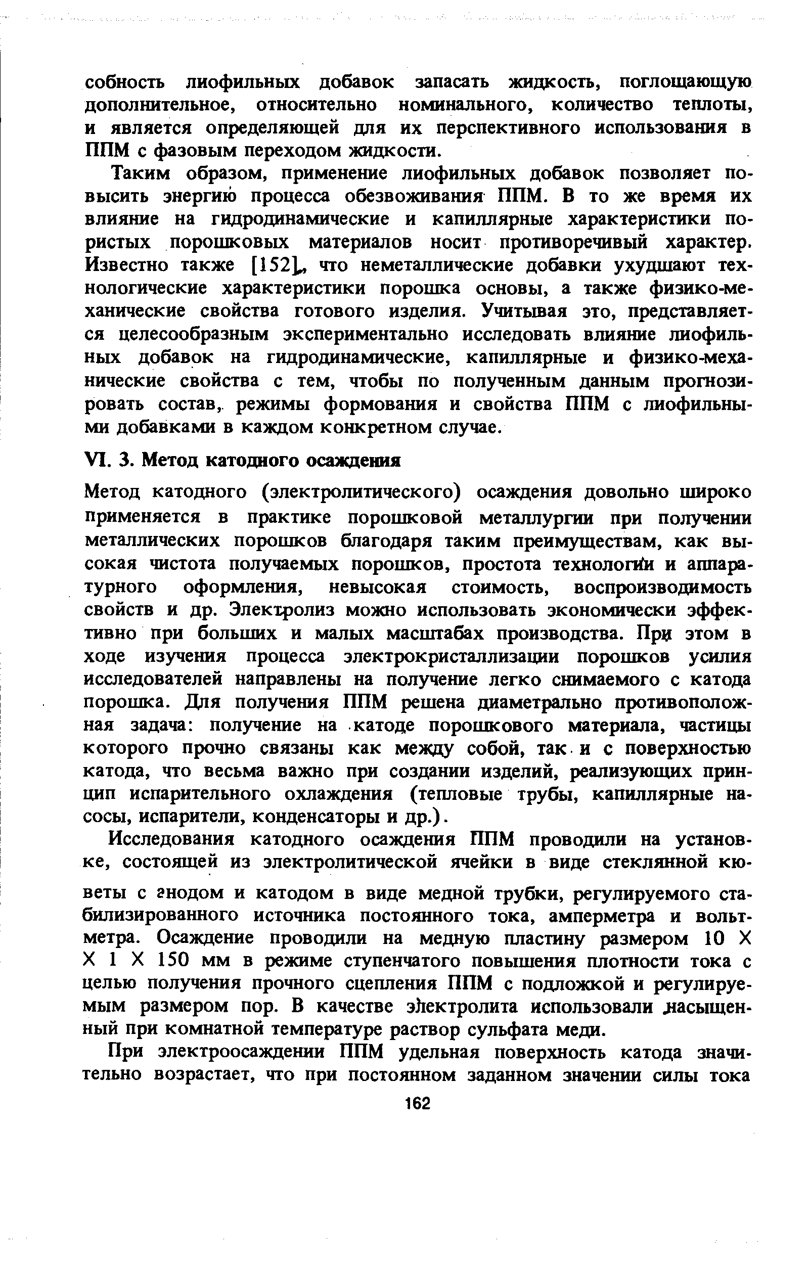 Метод катодного (электролитического) осаждения довольно широко применяется в практике порошковой металлургии при получении металлических порошков благодаря таким преимуществам, как высокая чистота получаемых порошков, простота технолопй и аппаратурного оформления, невысокая стоимость, воспроизводимость свойств и др. Электролиз можно использовать экономически эффективно при больших и малых масштабах производства. При этом в ходе изучения процесса электрокристаллизации порошков усилия исследователей направлены на получение легко снимаемого с катода порощка. Для получения ППМ решена диаметрально противоположная задача получение на катоде порошкового материала, частицы которого прочно связаны как между собой, так и с поверхностью катода, что весьма важно при создании изделий, реализующих принцип испарительного охлаждения (тепловые трубы, капиллярные насосы, испарители, конденсаторы и др.).
