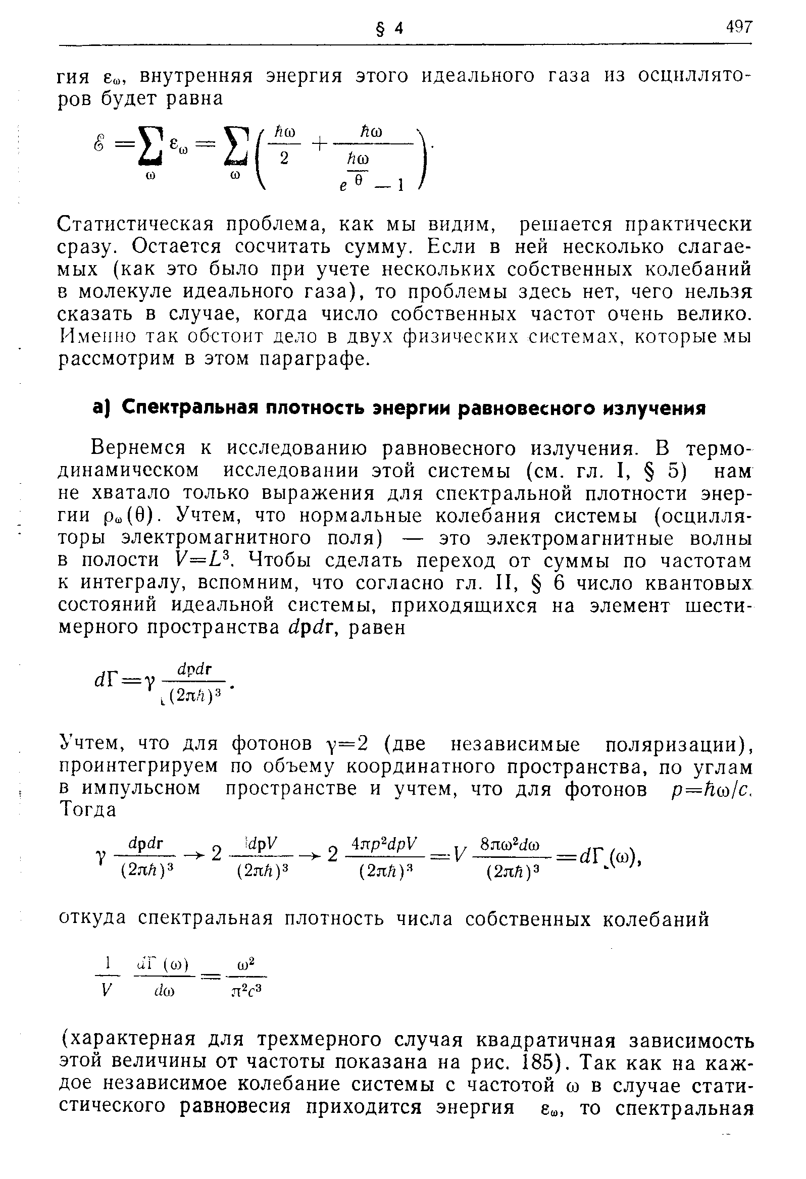 Статистическая проблема, как мы видим, решается практически сразу. Остается сосчитать сумму. Если в ней несколько слагаемых (как это было при учете нескольких собственных колебаний в молекуле идеального газа), то проблемы здесь нет, чего нельзя сказать в случае, когда число собственных частот очень велико. Именно так обстоит дело в двух физических системах, которые мы рассмотрим в этом параграфе.
