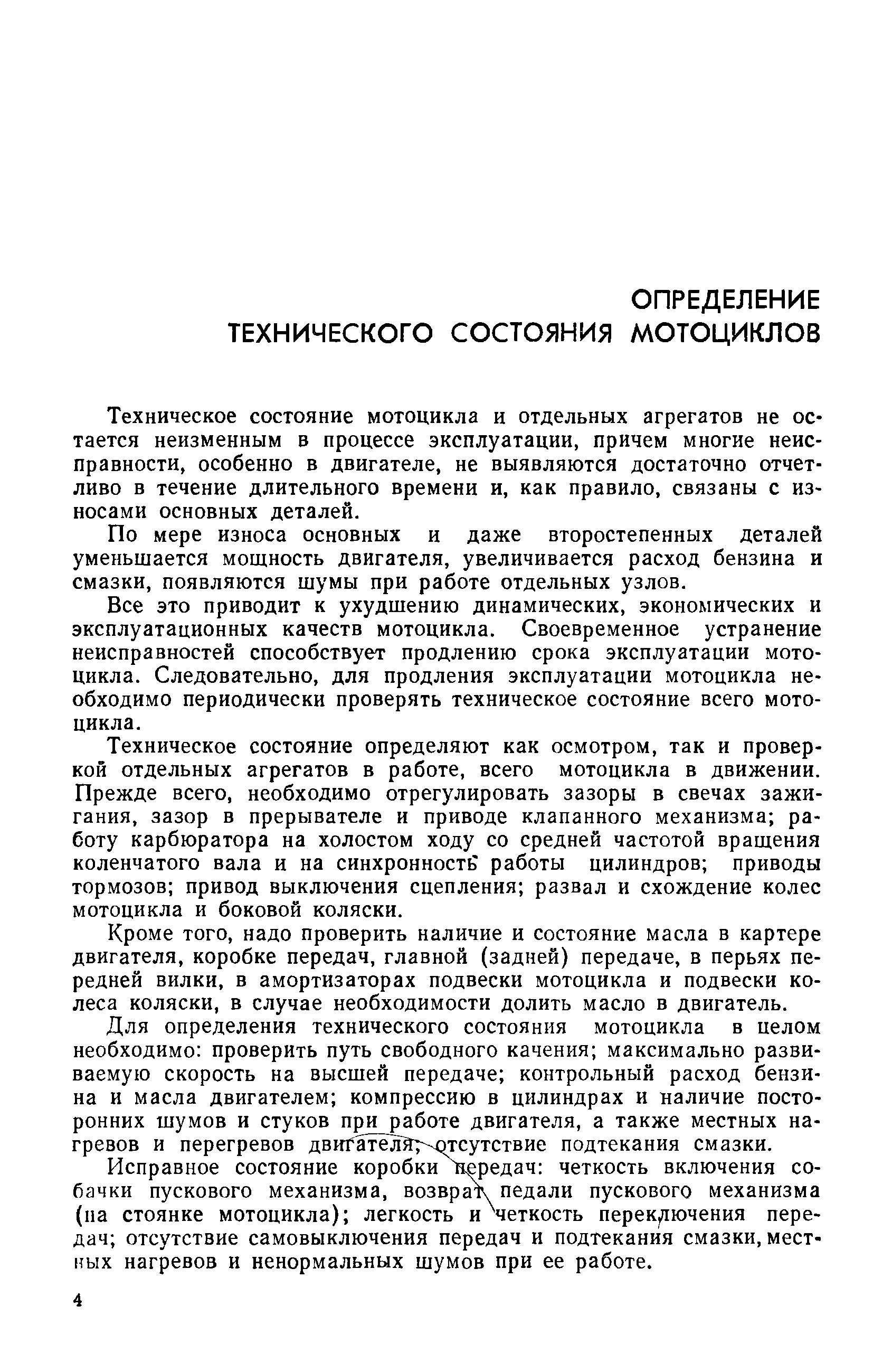 Для определения технического состояния мотоцикла в целом необходимо проверить путь свободного качения максимально развиваемую скорость на высшей передаче контрольный расход бензина и масла двигателем компрессию в цилиндрах и наличие посторонних шумов и стуков при работе двигателя, а также местных нагревов и перегревов двиГатёлй - сутствие подтекания смазки.
