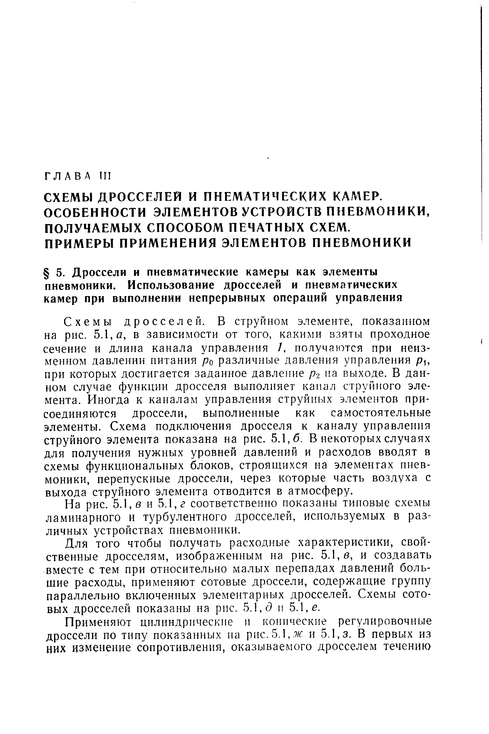 Схемы дросселей. В струйном элементе, показанном на рис. 5.1,0, в зависимости от того, какими взяты проходное сечение и длина канала управления /, получаются при неизменном давлении питания различные давления управления pi, при которых достигается заданное давление р-г на выходе. В данном случае функции дросселя выполняет канал струйного элемента. Иногда к каналам управления струйных элементов присоединяются дроссели, выполненные как самостоятельные элементы. Схема подключения дросселя к каналу управления струйного элемента показана на рис. 5.1,6. В некоторых случаях для получения нужных уровней давлений и расходов вводят в схемы функциональных блоков, строящихся иа элементах пневмоники, перепускные дроссели, через которые часть воздуха с выхода струйного элемента отводится в атмосферу.
