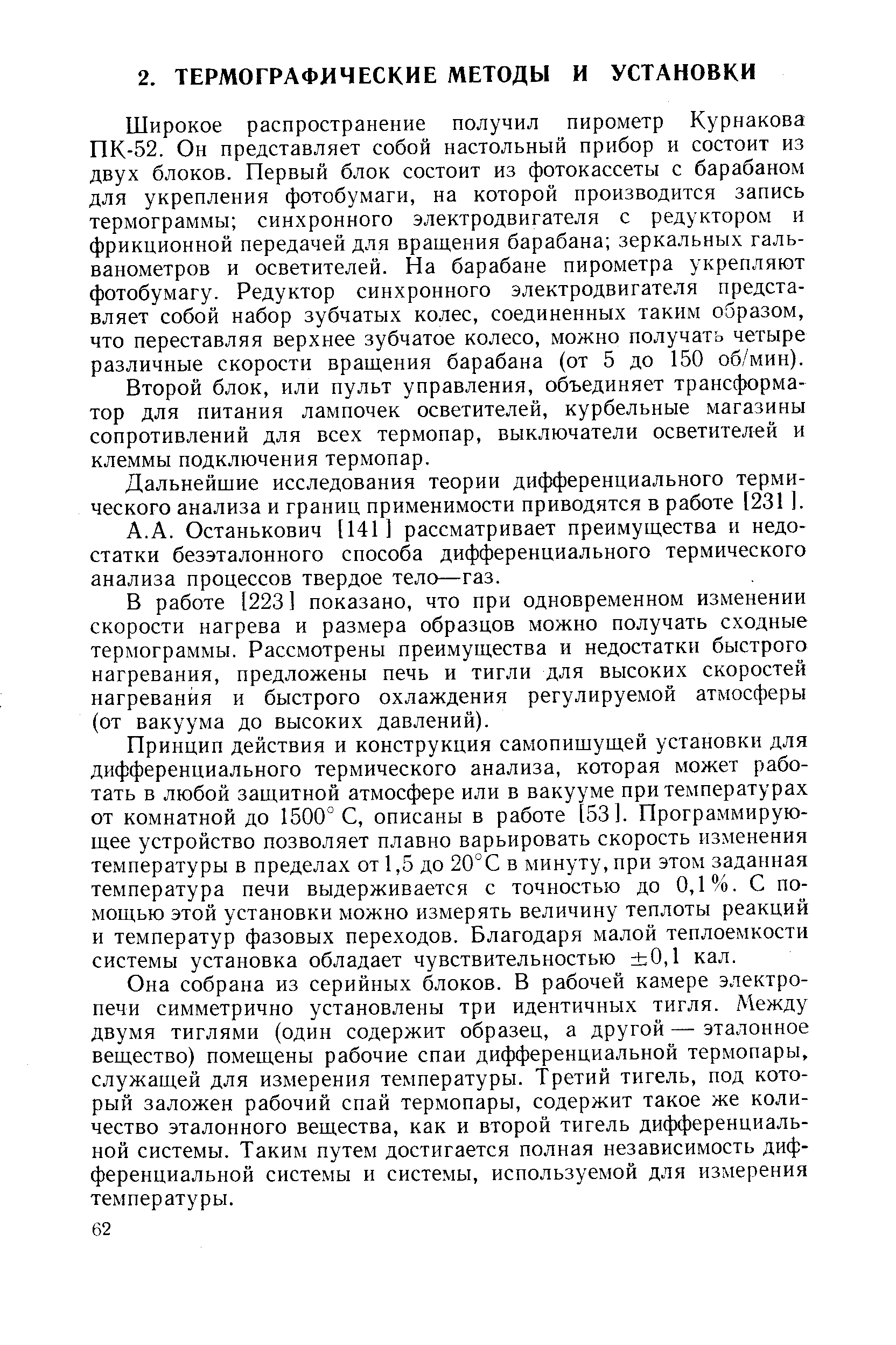 Широкое распространение получил пирометр Курнакова ПК-52. Он представляет собой настольный прибор и состоит из двух блоков. Первый блок состоит из фотокассеты с барабаном для укрепления фотобумаги, на которой производится запись термограммы синхронного электродвигателя с редуктором и фрикционной передачей для вращения барабана зеркальных гальванометров и осветителей. На барабане пирометра укрепляют фотобумагу. Редуктор синхронного электродвигателя представляет собой набор зубчатых колес, соединенных таким образом, что переставляя верхнее зубчатое колесо, можно получать четыре различные скорости вращения барабана (от 5 до 150 об/мин).
