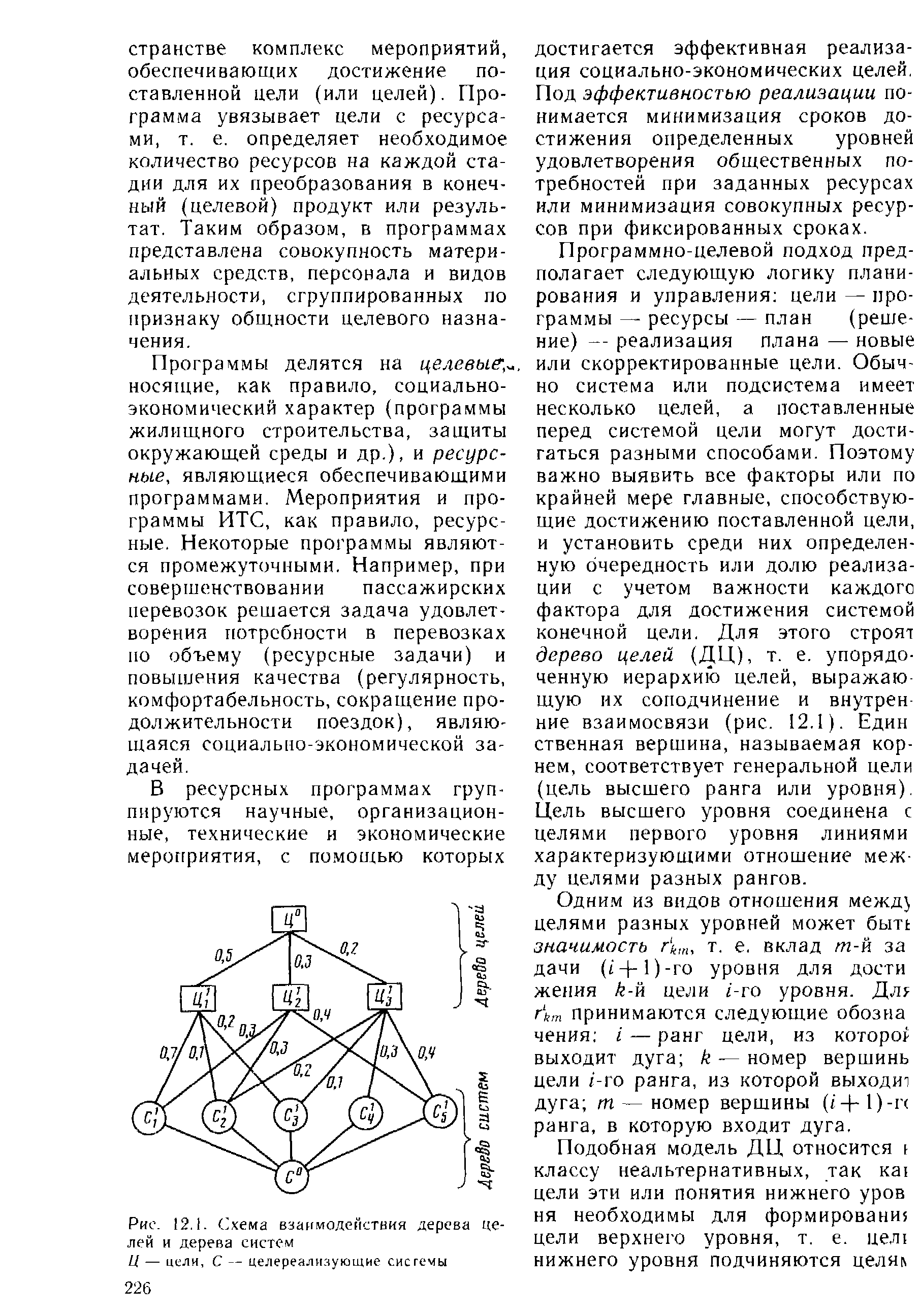 Программы делятся на целевые, носящие, как правило, социально-экономический характер (программы жилищного строительства, защиты окружающей среды и др.), и ресурсные, являющиеся обеспечивающими программами. Мероприятия и программы ИТС, как правило, ресурсные, Некоторые программы являются промежуточными. Например, при совершенствовании пассажирских перевозок решается задача удовлетворения потребности в перевозках по объему (ресурсные задачи) и повышения качества (регулярность, комфортабельность, сокращение продолжительности поездок), являющаяся социально-экономической задачей.
