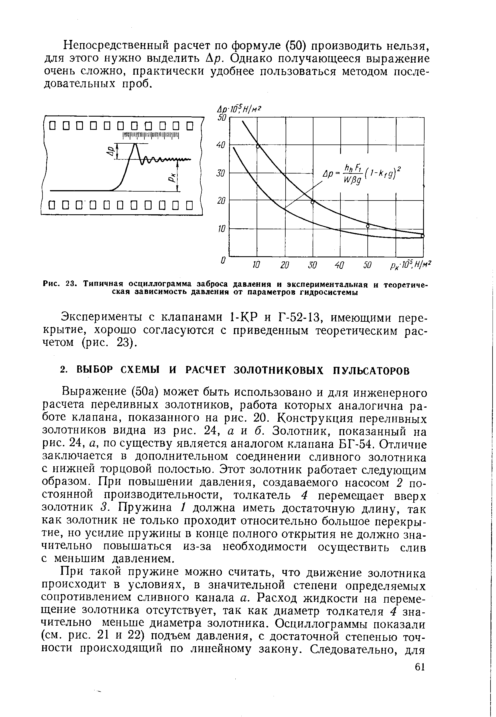 Выражение (50а) может быть использовано и для инженерного расчета переливных золотников, работа которых аналогична работе клапана, показанного на рис. 20. Конструкция переливных золотников видна из рис. 24, а и б. Золотник, показанный на рис. 24, а, по существу является аналогом клапана БГ-54. Отличие заключается в дополнительном соединении сливного золотника с нижней торцовой полостью. Этот золотник работает следующим образом. При повышении давления, создаваемого насосом 2 постоянной производительности, толкатель 4 перемещает вверх золотник 3. Пружина 1 должна иметь достаточную длину, так как золотник не только проходит относительно большое перекрытие, но усилие пружины в конце полного открытия не должно значительно повышаться из-за необходимости осуществить слив с меньшим давлением.
