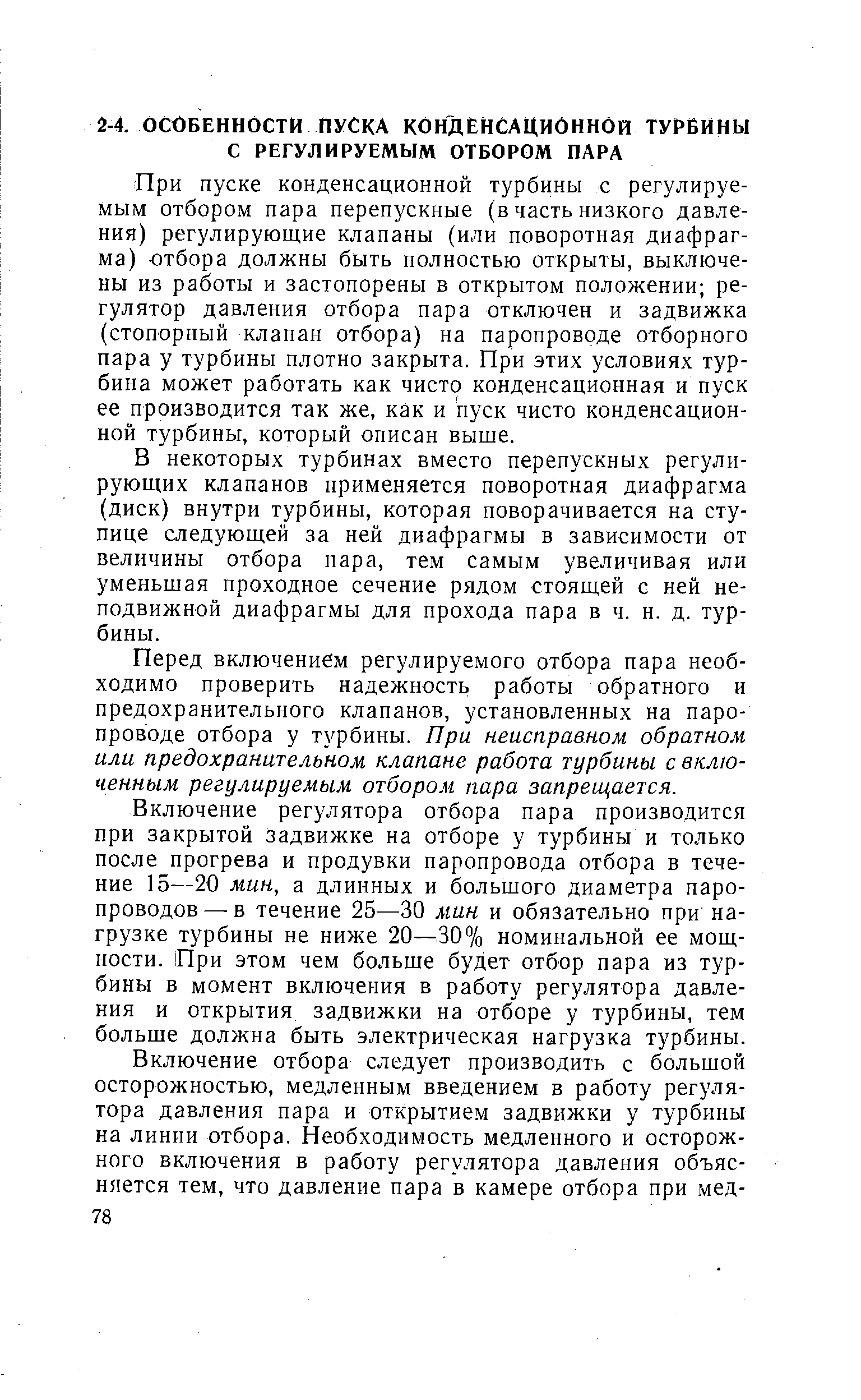 При пуске конденсационной турбины с регулируемым отбором пара перепускные (в часть низкого давления) регулирующие клапаны (или поворотная диафрагма) отбора должны быть полностью открыты, выключены из работы и застопорены в открытом положении регулятор давления отбора пара отключен и задвижка (стопорный клапан отбора) на паропроводе отборного пара у турбины платно закрыта. При этих условиях турбина может работать как чисто конденсационная и пуск ее производится так же, как и пуск чисто конденсационной турбины, который описан выше.
