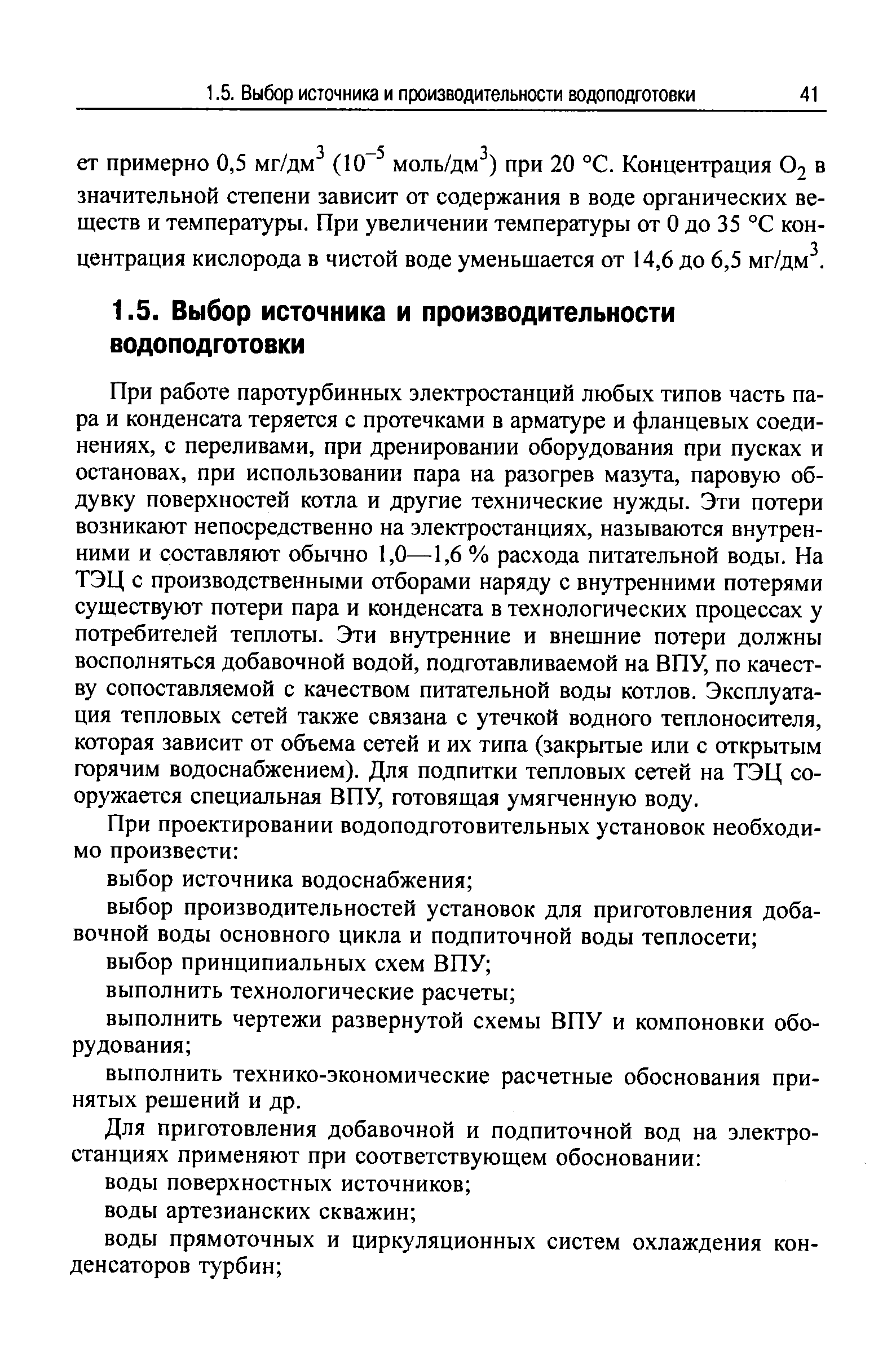 При работе паротурбинных электростанций любых типов часть пара и конденсата теряется с протечками в арматуре и фланцевых соединениях, с переливами, при дренировании оборудования при пусках и остановах, при использовании пара на разогрев мазута, паровую обдувку поверхностей котла и другие технические нужды. Эти потери возникают непосредственно на электростанциях, называются внутренними и составляют обычно 1,0—1,6 % расхода питательной воды. На ТЭЦ с производственными отборами наряду с внутренними потерями существуют потери пара и конденсата в технологических процессах у потребителей теплоты. Эти внутренние и внешние потери должны восполняться добавочной водой, подготавливаемой на ВПУ, по качеству сопоставляемой с качеством питательной воды котлов. Эксплуатация тепловых сетей также связана с утечкой водного теплоносителя, которая зависит от объема сетей и их типа (закрытые или с открытым горячим водоснабжением). Для подпитки тепловых сетей на ТЭЦ сооружается специальная ВПУ, готовящая умягченную воду.
