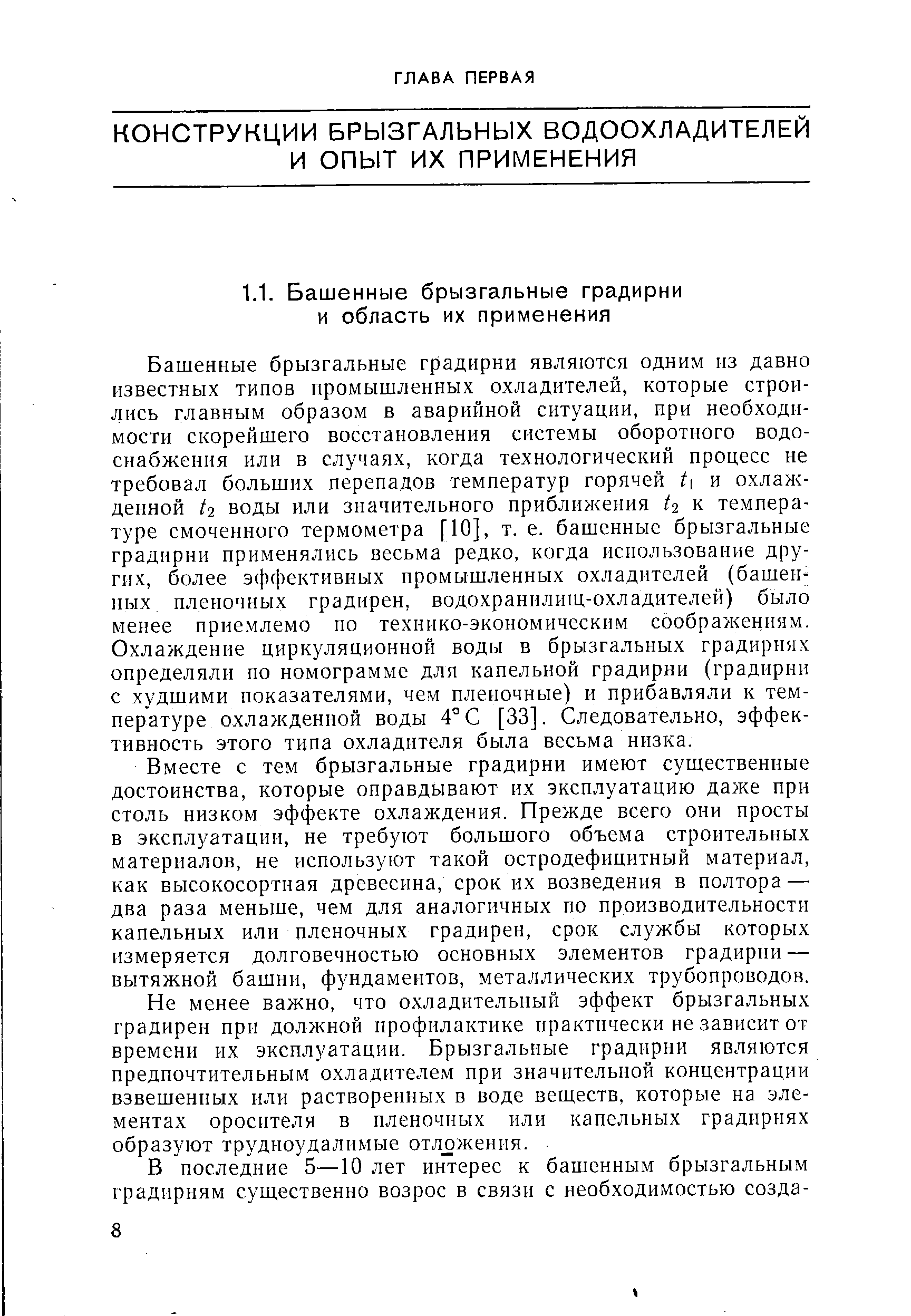 Башенные брызгальные градирни являются одним из давно известных типов промышленных охладителей, которые строились главным образом в аварийной ситуации, при необходимости скорейшего восстановления системы оборотного водоснабжения или в случаях, когда технологический процесс не требовал больших перепадов температур горячей и охлажденной /2 воды или значительного приближения /2 к температуре смоченного термометра [10], т. е. башенные брызгальные градирни применялись весьма редко, когда использование других, более эффективных промышленных охладителей (башенных пленочных градирен, водохранилищ-охладителей) было менее приемлемо по технико-экономическим соображениям. Охлаждение циркуляционной воды в брызгальных градирнях определяли по номограмме для капельной градирни (градирни с худшими показателями, чем пленочные) и прибавляли к температуре охлажденной воды 4° С [33]. Следовательно, эффективность этого типа охладителя была весьма низка.
