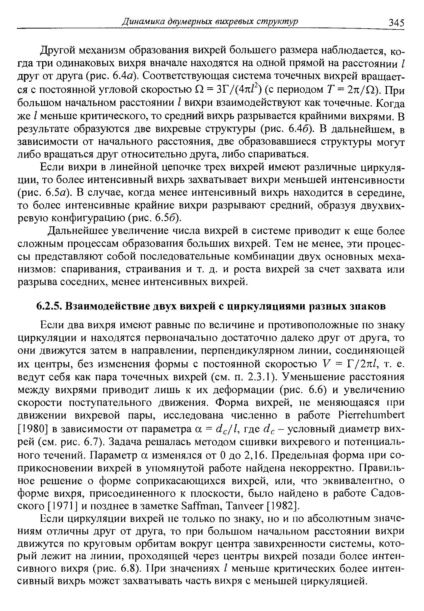 Если циркуляции вихрей не только по знаку, но и по абсолютным значениям отличны друг от друга, то при большом началпзиом расстоянии вихри движутся по круговы.м орбитам вокруг центра завихренности системы, который лежит на линии, проходящей через центры вихрей позади более интенсивного вихря (рис. 6.8). При значениях I меньше критических более интенсивный вихрь может захватывать часть вихря с меньшей циркуляцией.
