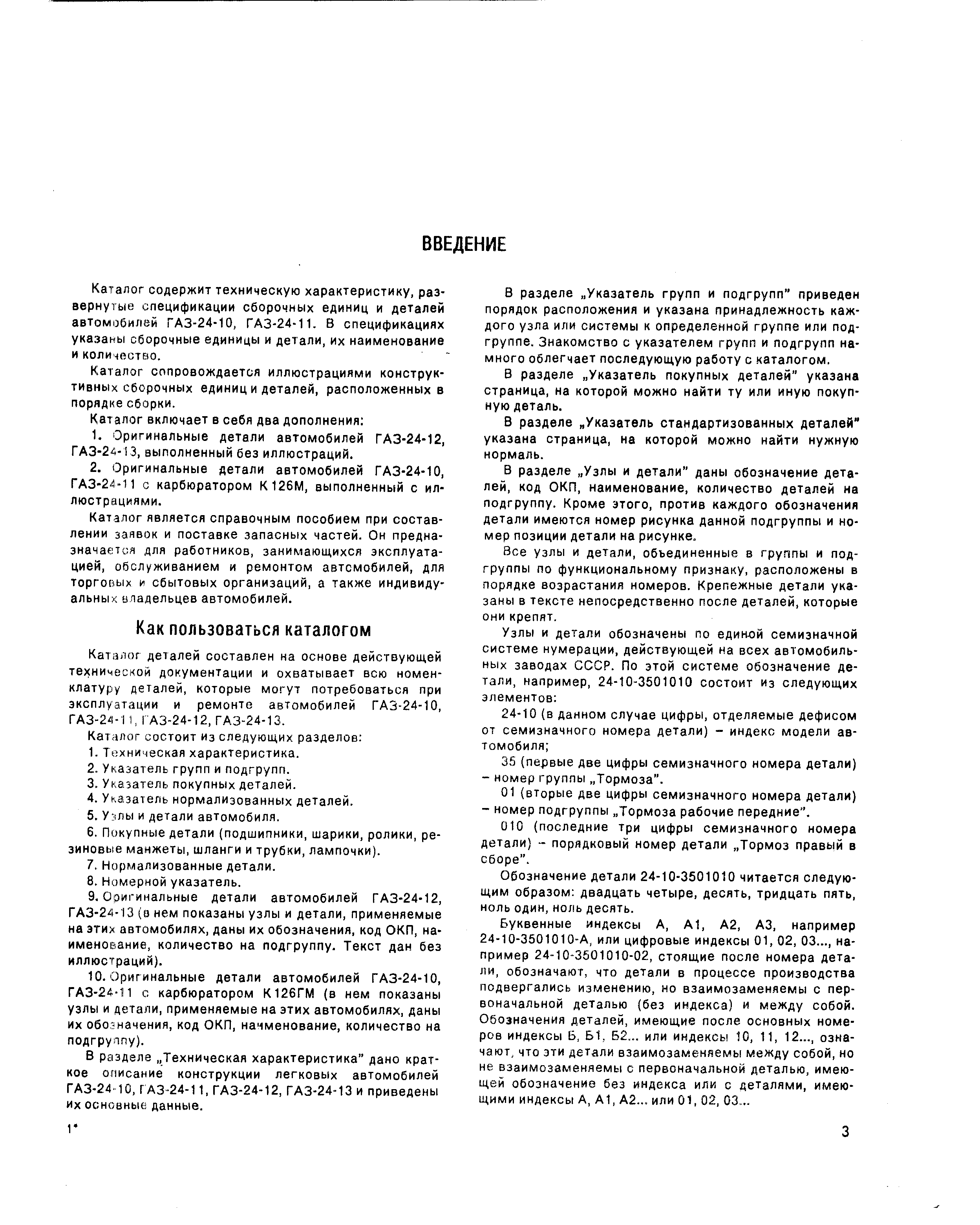 Каталог деталей составлен на основе действующей технической документации и охватывает всю номенклатуру деталей, которые могут потребоваться при эксплуатации и ремонте автомобилей ГАЗ-24-10, ГАЗ-24-1 I, 1АЗ-24-12, ГАЗ-24-13.
