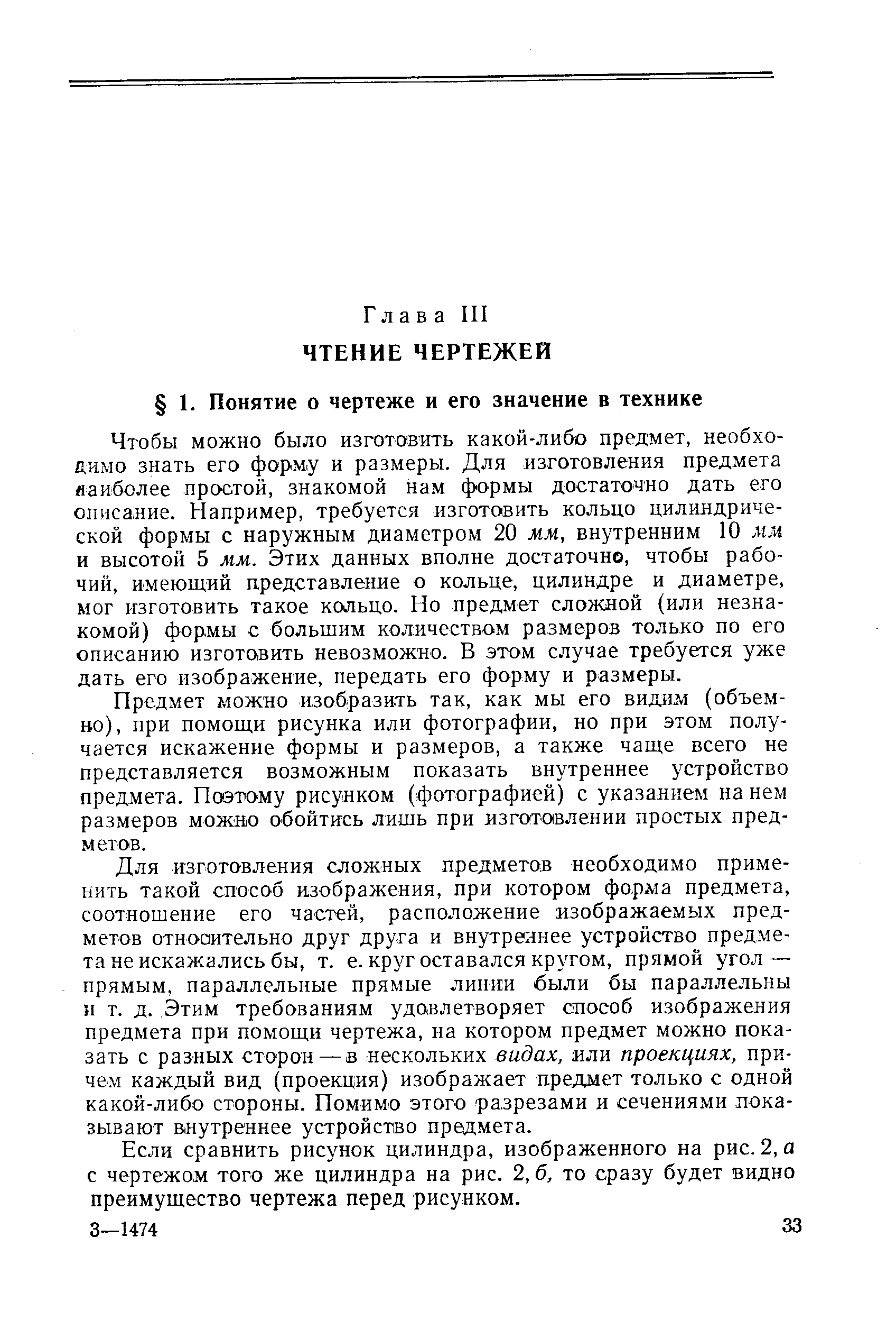 Чтобы можно было изготовить какой-либо предмет, необходимо знать его форму и размеры. Для изготовления предмета яаиболее простой, знакомой нам формы достато-ч-но дать его описание. Например, требуется изготовить кольцо цилиндрической формы с наружным диаметром 20 мм, внутренним 10 мм и высотой 5 мм. Этих данных вполне достаточно, чтобы рабочий, имеющий представление о кольце, цилиндре и диаметре, мог изготовить такое кольцо. Но предмет сложной (или незнакомой) формы с большим количеством размеров только по его описанию изготовить невозможно. В этом случае требуется уже дать его изображение, передать его форму и размеры.
