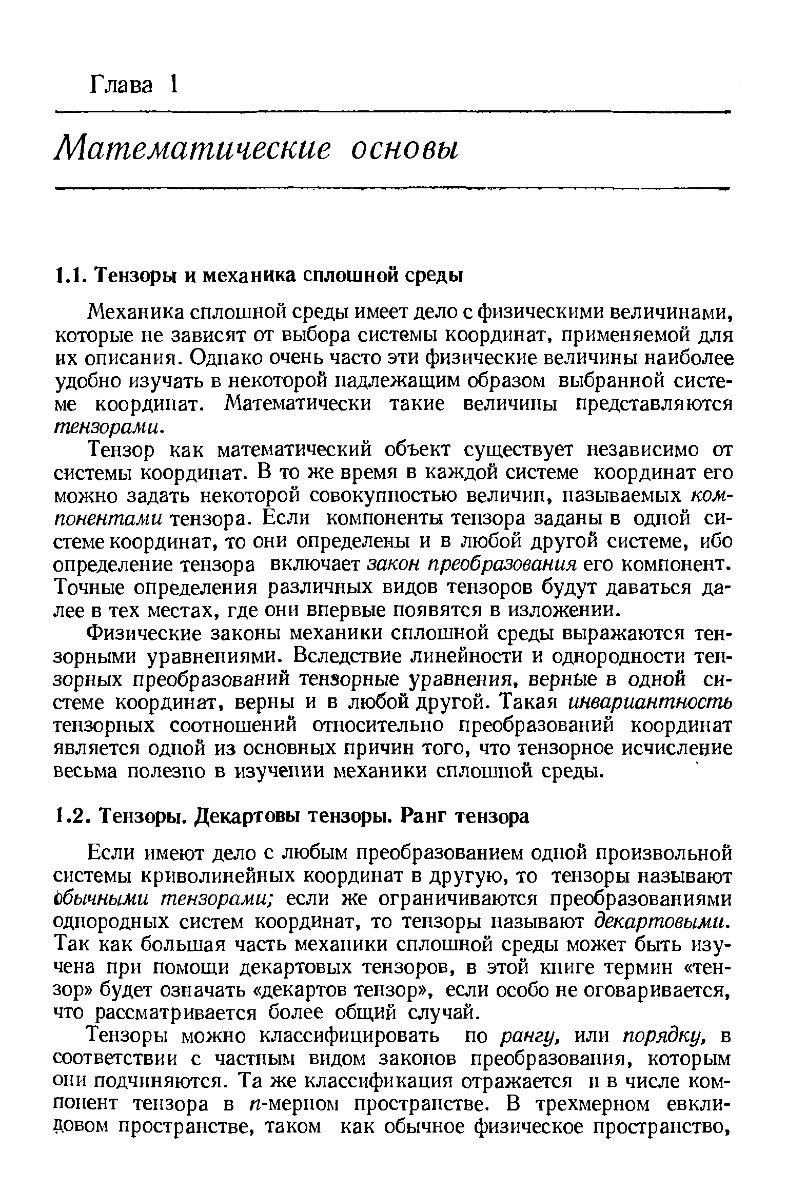 Если имеют дело с любым преобразованием одной произвольной системы криволинейных координат в другую, то тензоры называют Ьбычными тензорами если же ограничиваются преобразованиями однородных систем координат, то тензоры называют декартовьши. Так как большая часть механики сплошной среды может быть изучена при помощи декартовых тензоров, в этой книге термин тензор будет означать декартов тензор , если особо не оговаривается, что рассматривается более общий случай.
