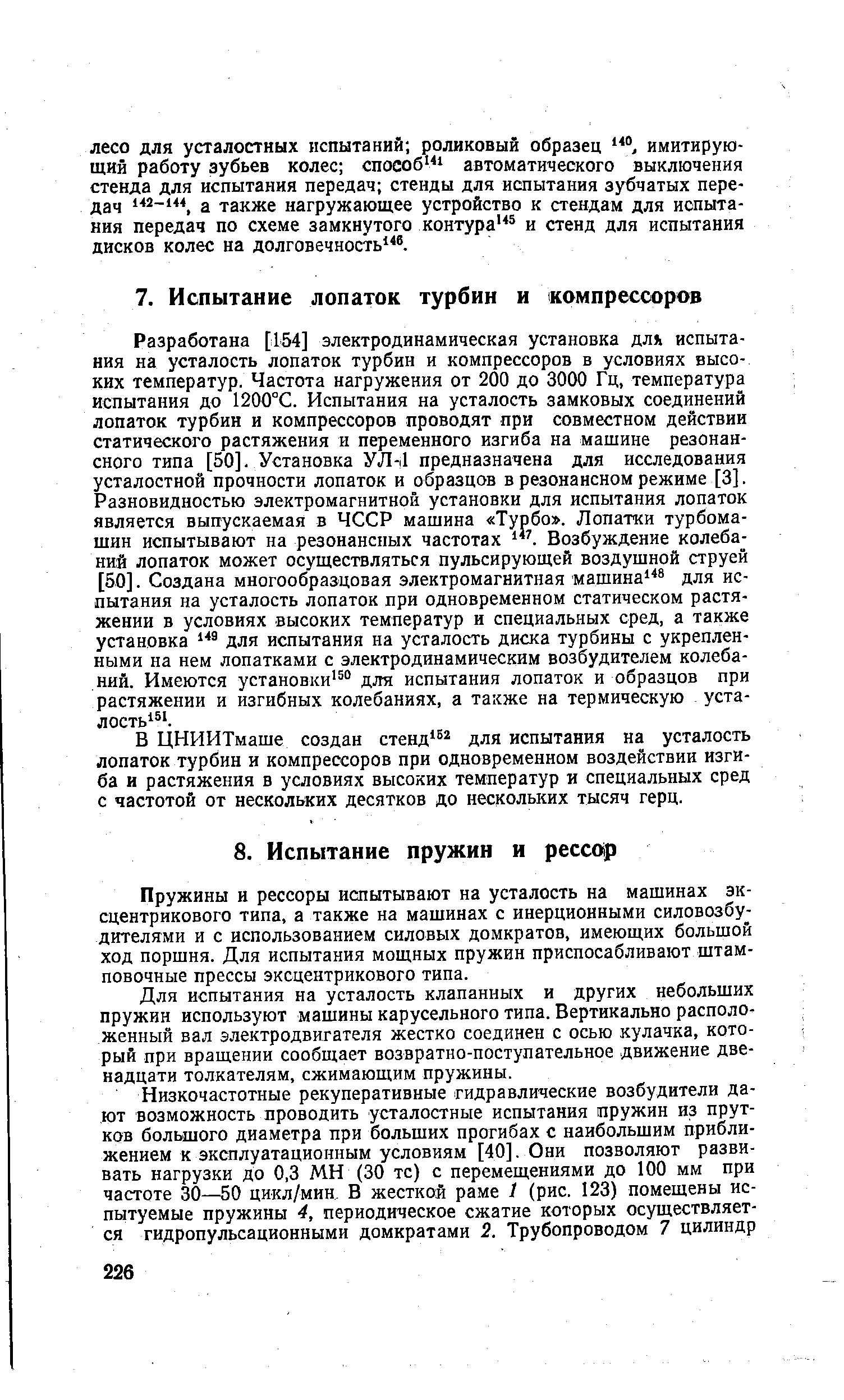 Пружины и рессоры испытывают на усталость на машинах эксцентрикового типа, а также на машинах с инерционными силовозбу-дителями и с использованием силовых домкратов, имеющих большой ход поршня. Для испытания мощных пружин приспосабливают штамповочные прессы эксцентрикового типа.
