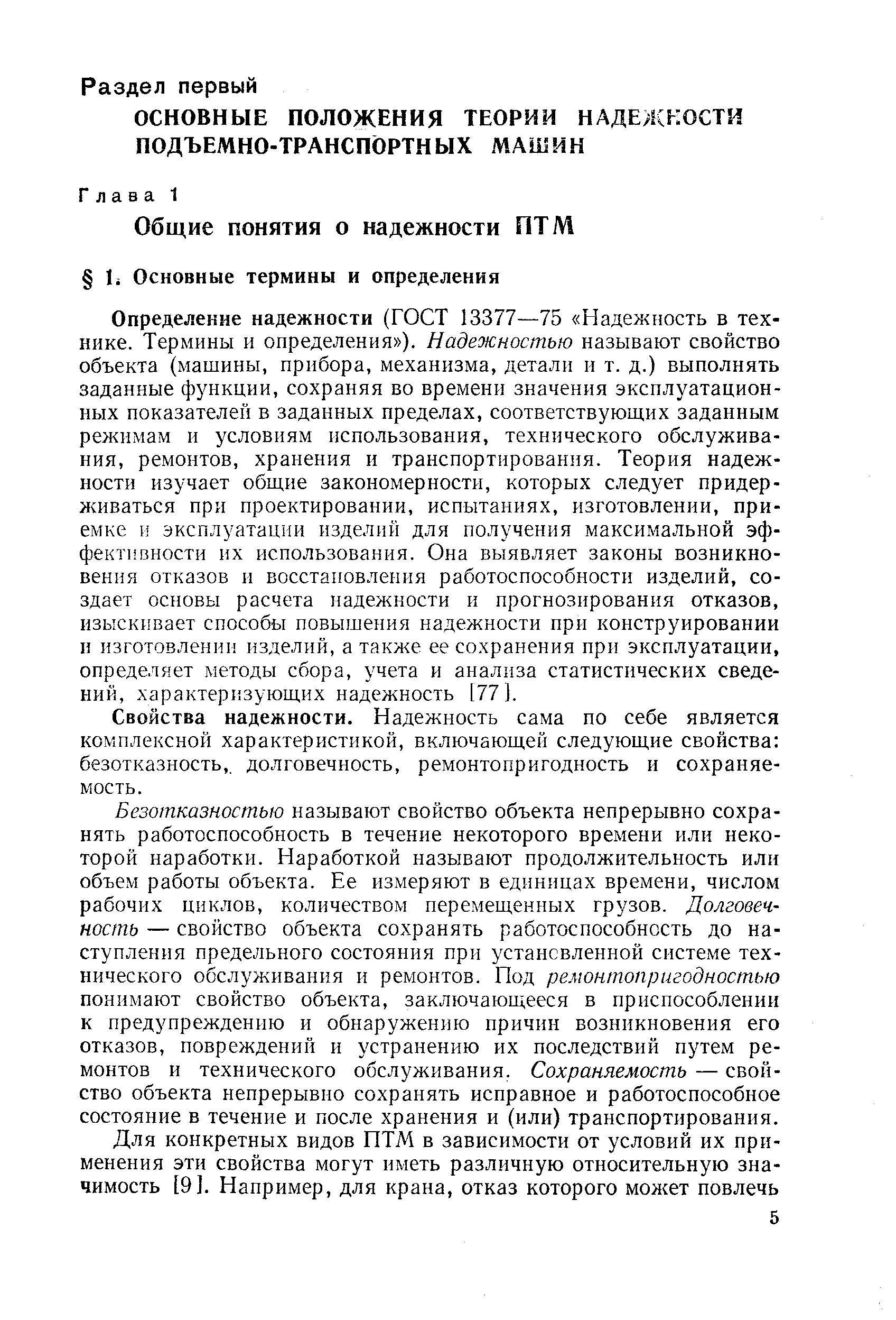 Определение надежности (ГОСТ 13377—75 Надежность в технике. Термины и определения ). Надежностью называют свойство объекта (машины, прибора, механизма, детали и т. д.) выполнять заданные функции, сохраняя во времени значения эксплуатационных показателей в заданных пределах, соответствующих заданным режимам и условиям использования, технического обслуживания, ремонтов, хранения и транспортирования. Теория надежности изучает общие закономерности, которых следует придерживаться при проектировании, испытаниях, изготовлении, приемке и эксплуатации изделий для получения максимальной эффективности их использования. Она выявляет законы возникновения отказов и восстановления работоспособности изделий, создает основы расчета надежности и прогнозирования отказов, изыскивает способы повышения надежности при конструировании н изготовлении изделий, а также ее сохранения при эксплуатации, определяет методы сбора, учета и анализа статистических сведений, характеризующих надежность 177 ].
