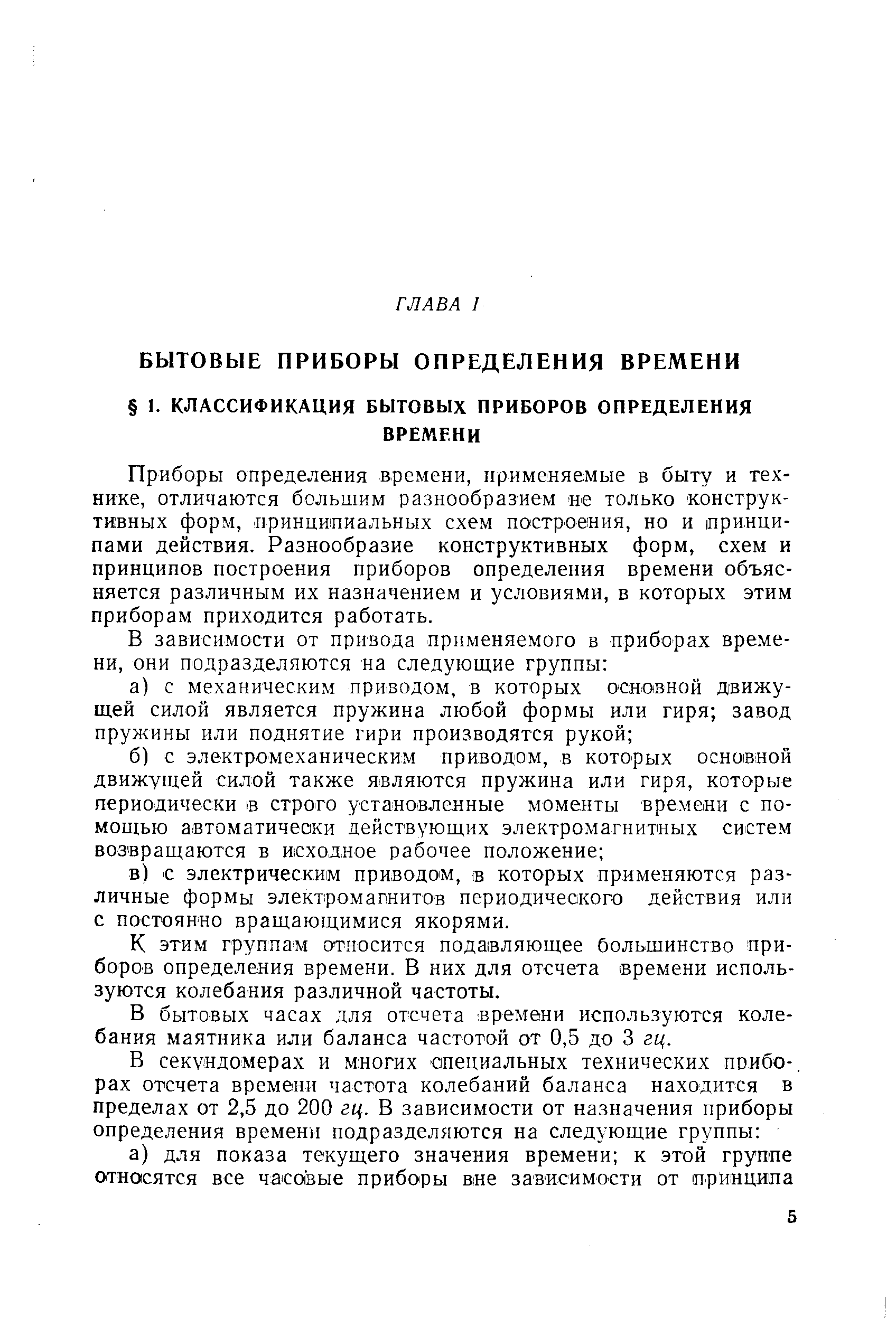 Приборы определения времени, применяемые в быту и технике, отличаются большим разнообразием не только конструктивных форм, принципиальных схем построения, но и принципами действия. Разнообразие конструктивных форм, схем и принципов построения приборов определения времени объясняется различным их назначением и условиями, в которых этим приборам приходится работать.
