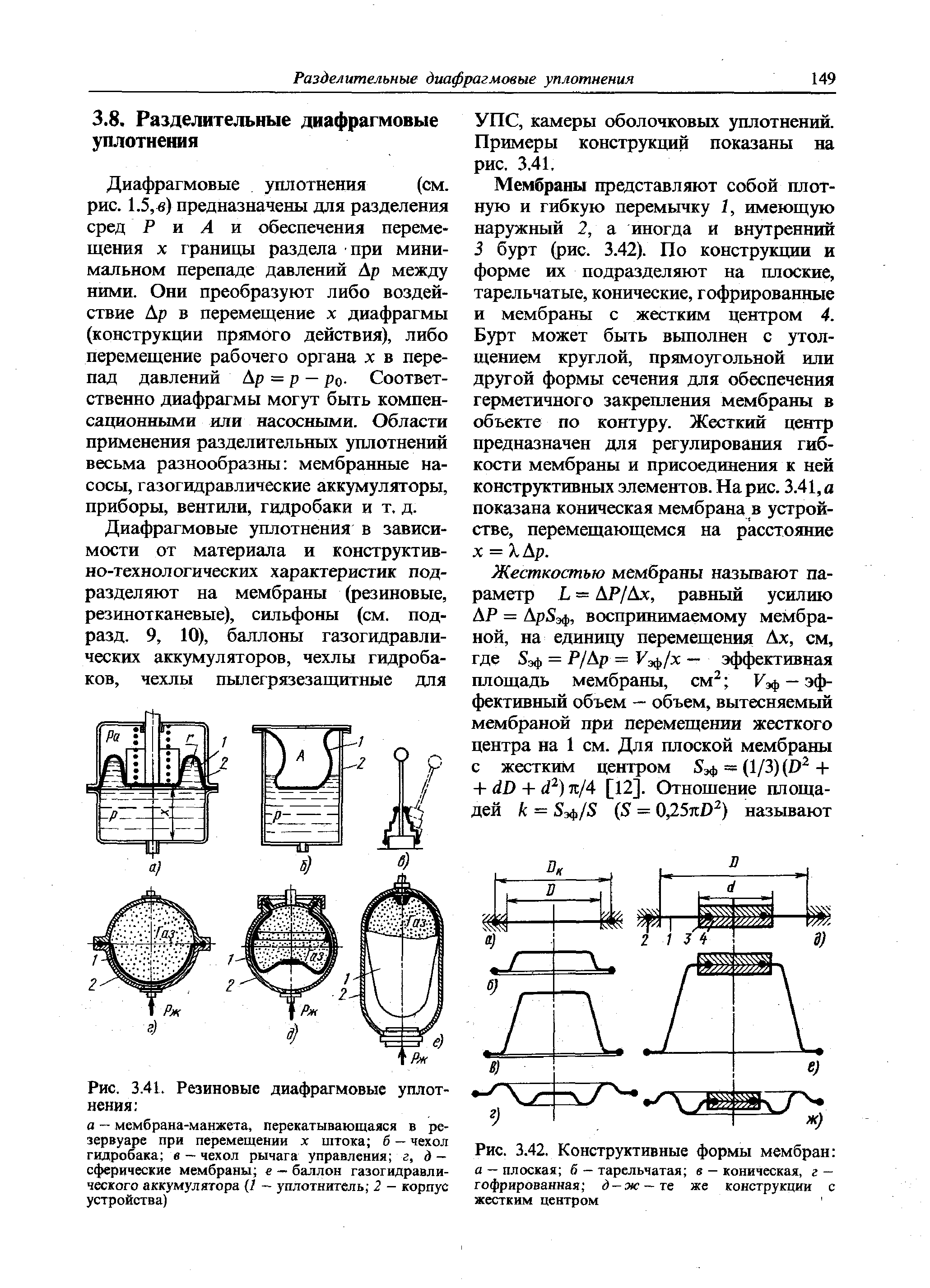 Диафрагмовые уплотнения (см. рис. 1.5, в) предназначены для разделения сред Р и А я обеспечения перемещения X границы раздела при минимальном перепаде давлений Ар между ними. Они преобразуют либо воздействие Ар в перемещение х диафрагмы (конструкции прямого действия), либо перемещение рабочего органа л в перепад давлений Ар = р — ро. Соответственно диафрагмы могут быть компенсационными или насосными. Области применения разделительных уплотнений весьма разнообразны мембранные насосы, газогидравлические аккумуляторы, приборы, вентили, гидробаки и т, д.
