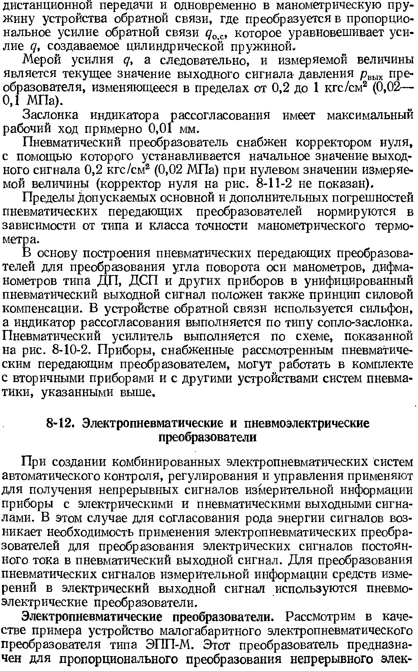 При создании комбинированных электропневматических систем автоматического контроля, регулирования и управления применяют ДО1Я получения непрерывных сигналов измерительной информации приборы с электрическими и пневматическими выходными сигналами. В этом случае для согласования рода энергии сигналов возникает необходимость применения электропневматических преобразователей для преобразования электрических сигналов постоянного тока в пневматический выходной сигнал. Для преобразования пневматических сигналов измерительной информации средств измерений в электрический выходной сигнал используются пневмоэлектрические преобразователи.
