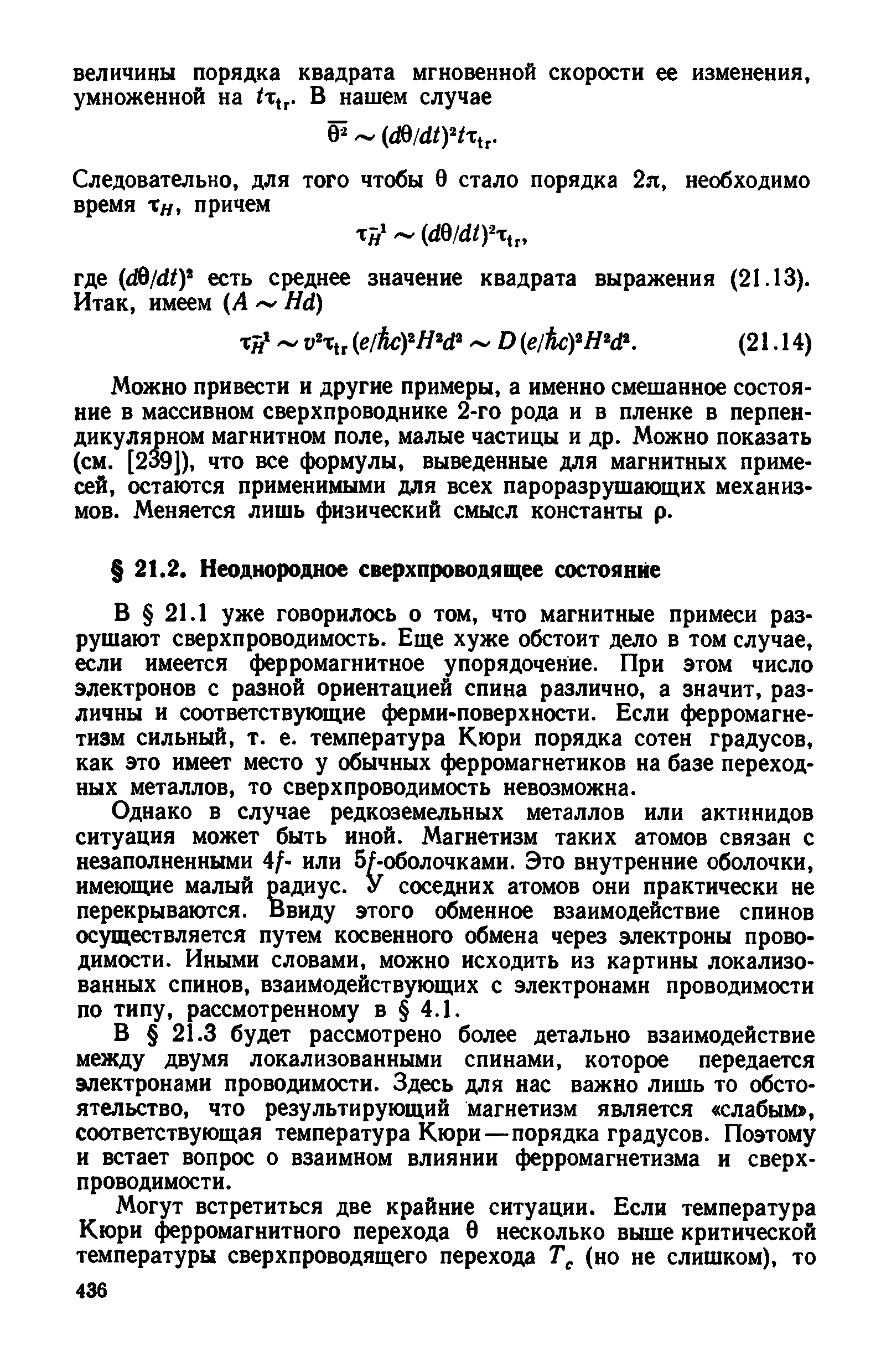 1 уже говорилось о том, что магнитные примеси разрушают сверхпроводимость. Еще хуже обстоит дело в том случае, если имеется ферромагнитное упорядочение. При этом число электронов с разной ориентацией спина различно, а значит, различны и соответствующие ферми поверхности. Если ферромагнетизм сильный, т. е. температура Кюри порядка сотен градусов, как это имеет место у обычных ферромагнетиков на базе переходных металлов, то сверхпроводимость невозможна.
