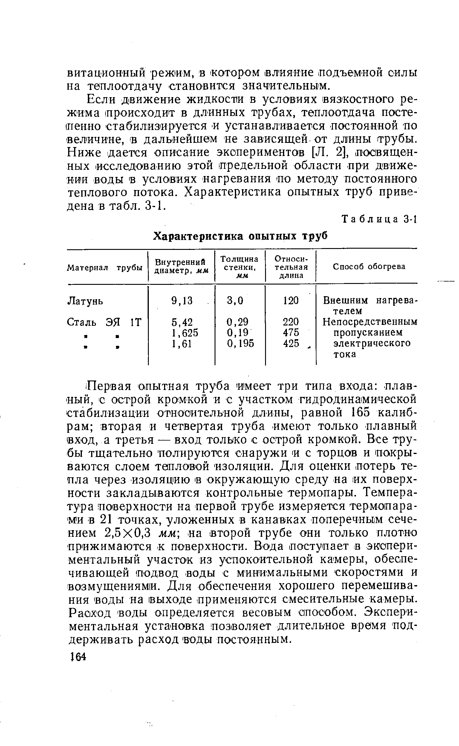 Если движение жидкости в условиях вязкостного режима происходит в длинных трубах, теплоотдача посте-1пенно стабил1иэируется и устанавливается постоянной по величине, в дальнейшем не зависящей от длины трубы. Ниже дается описание экспериментов [Л. 2], посвященных исследованию этой предельной области при движении воды в условиях нагревания по методу постоянного теплового потока. Характеристика опытных труб приведена в табл. 3-1.
