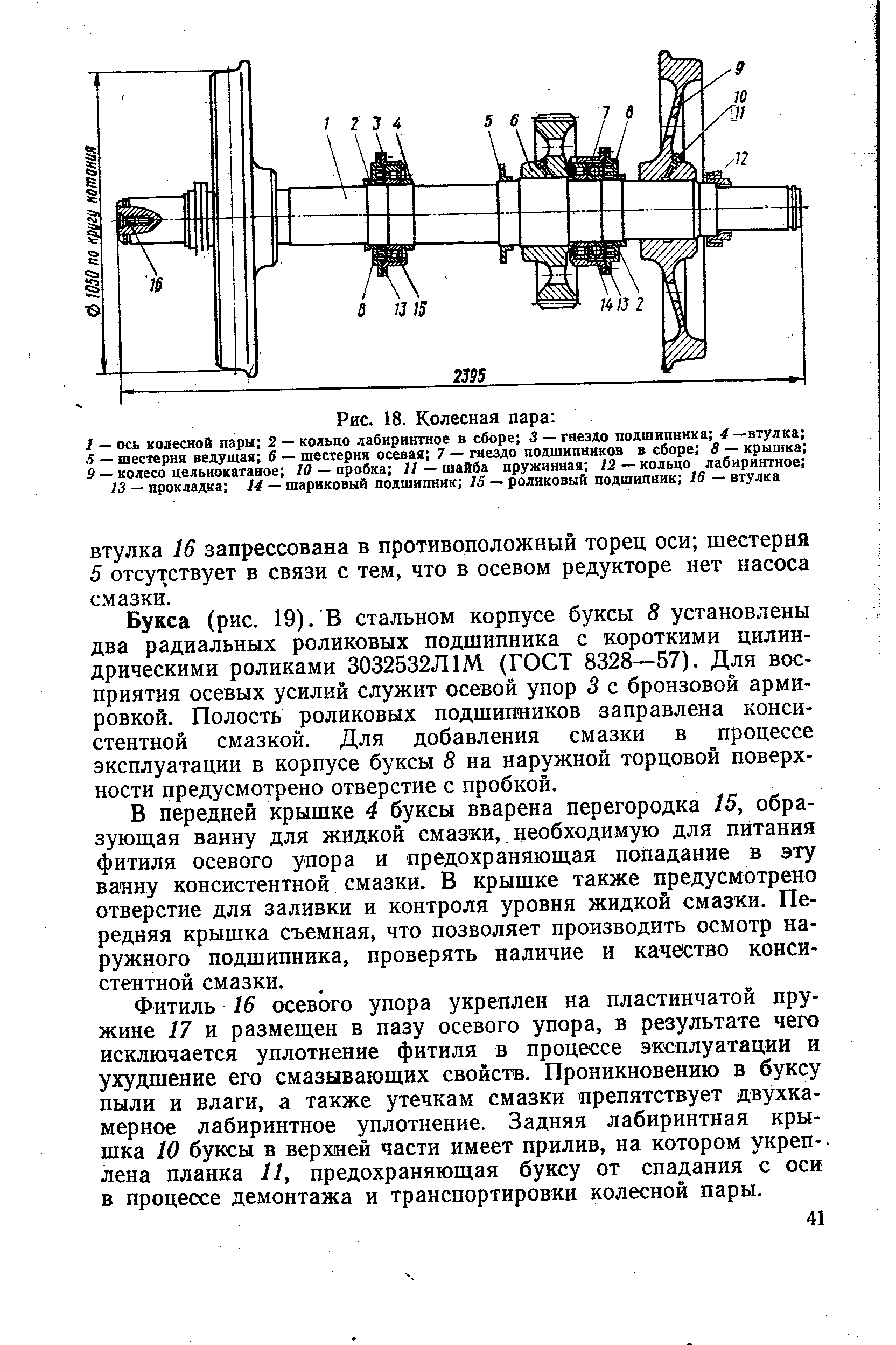 Букса (рис. 19). В стальном корпусе буксы 8 установлены два радиальных роликовых подшипника с короткими цилиндрическими роликами 3032532Л1М. (ГОСТ 8328—57). Для восприятия осевых усилий служит осевой упор 3 с бронзовой арми-ровкой. Полость роликовых подшипников заправлена консистентной смазкой. Для добавления смазки в процессе эксплуатации в корпусе буксы 8 на наружной торцовой поверхности предусмотрено отверстие с пробкой.
