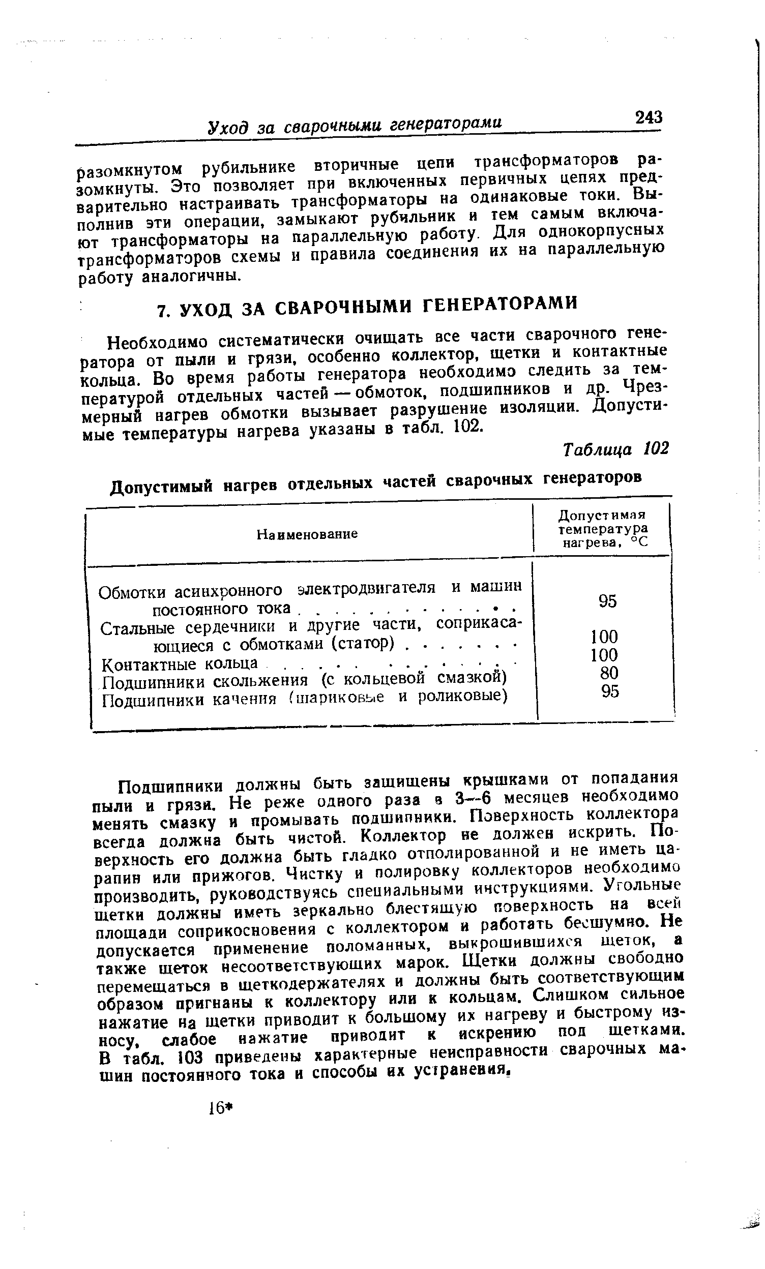 Необходимо систематически очищать все части сварочного генератора от пыли и грязи, особенно коллектор, щетки и контактные кольца. Во время работы генератора необходимо следить за температурой отдельных частей — обмоток, подшипников и др. Чрезмерный нагрев обмотки вызывает разрушение изоляции. Допустимые температуры нагрева указаны в табл. 102.
