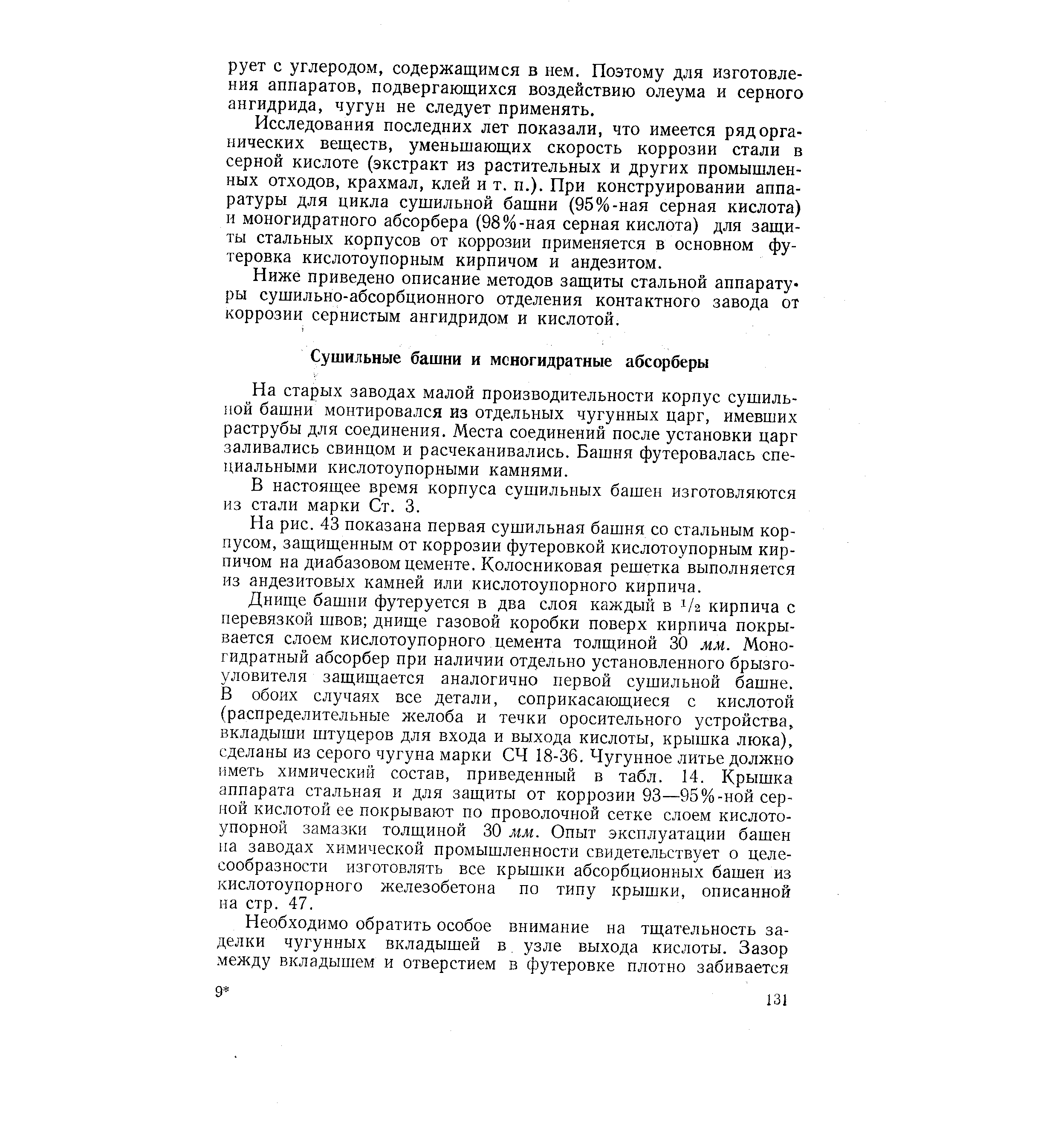 Исследования последних лет показали, что имеется ряд органических веществ, уменьшающих скорость коррозии стали в серной кислоте (экстракт из растительных и других промышленных отходов, крахмал, клей и т. п.). При конструировании аппаратуры для цикла сушильной башни (95%-ная серная кислота) и моногидратного абсорбера (98%-ная серная кислота) для защиты стальных корпусов от коррозии применяется в основном футеровка кислотоупорным кирпичом и андезитом.
