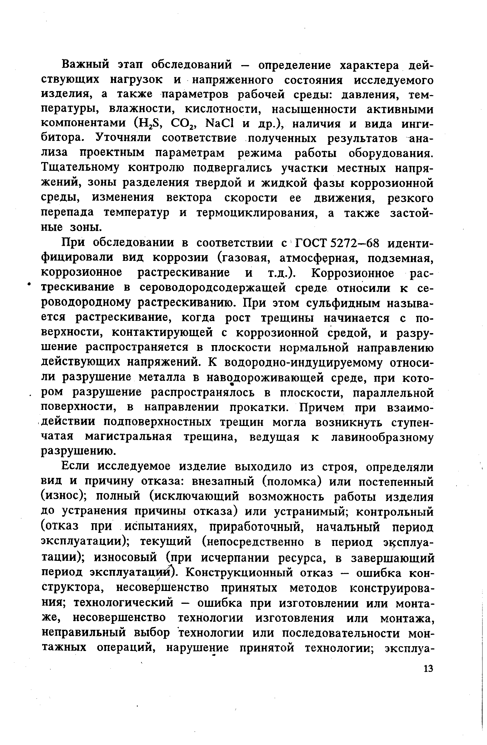 Важный этап обследований — определение характера действующих нагрузок и напряженного состояния исследуемого изделия, а также параметров рабочей среды давления, температуры, влажности, кислотности, насыщенности активными компонентами (Н З, СО , ЫаС1 и др.), наличия и вида ингибитора. Уточняли соответствие полученных результатов анализа проектным параметрам режима работы оборудования. Тщательному контролю подвергались участки местных напряжений, зоны разделения твердой и жидкой фазы коррозионной среды, изменения вектора скорости ее движения, резкого перепада температур и термоциклирования, а также застойные зоны.
