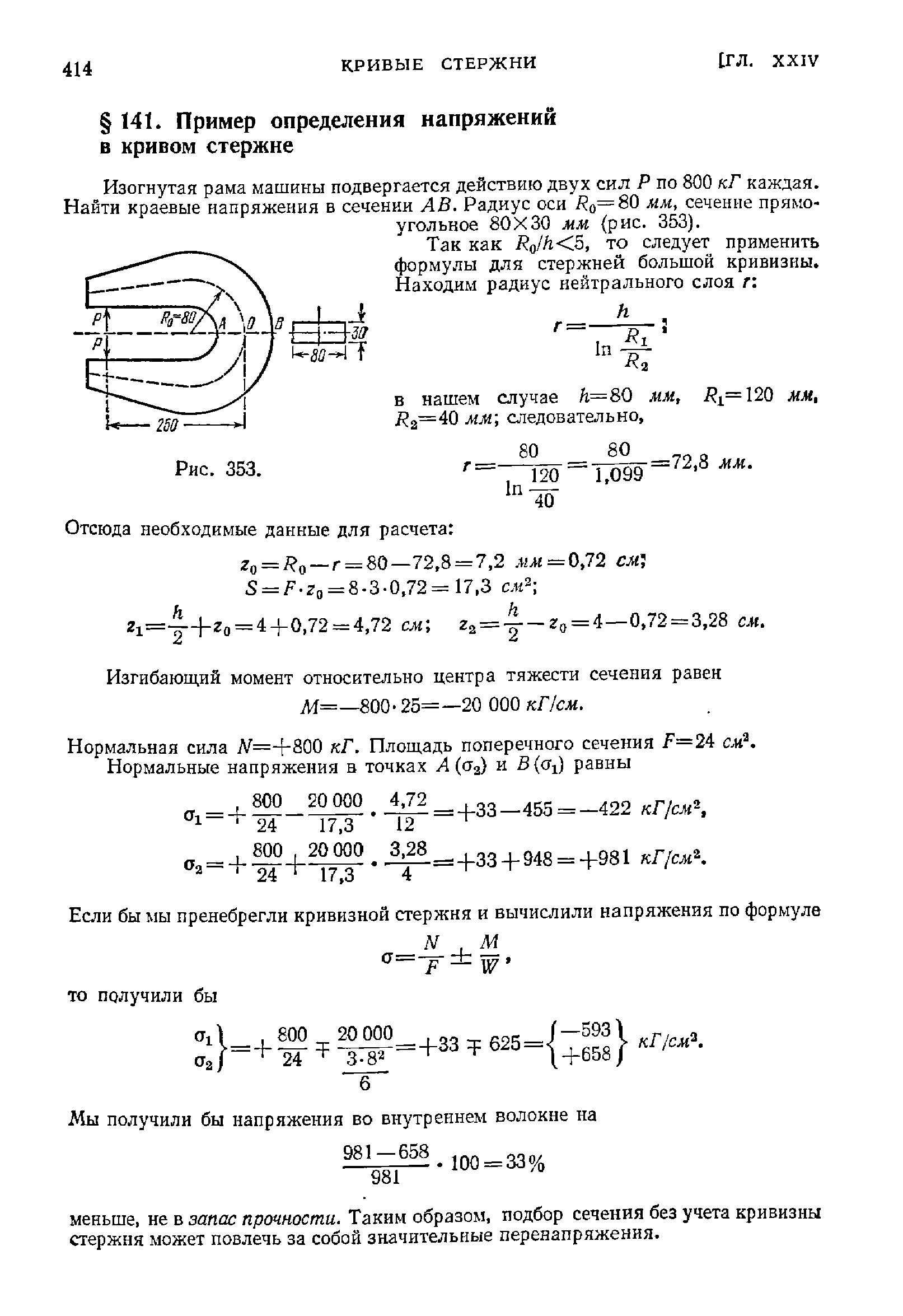 Изогнутая рама машины подвергается действию двух сил Р по 800 кГ каждая. Найти краевые напряжения в сечении АВ. Радиус оси / о=80 им, сечение прямоугольное 80 X 30 мм рис. 353).
