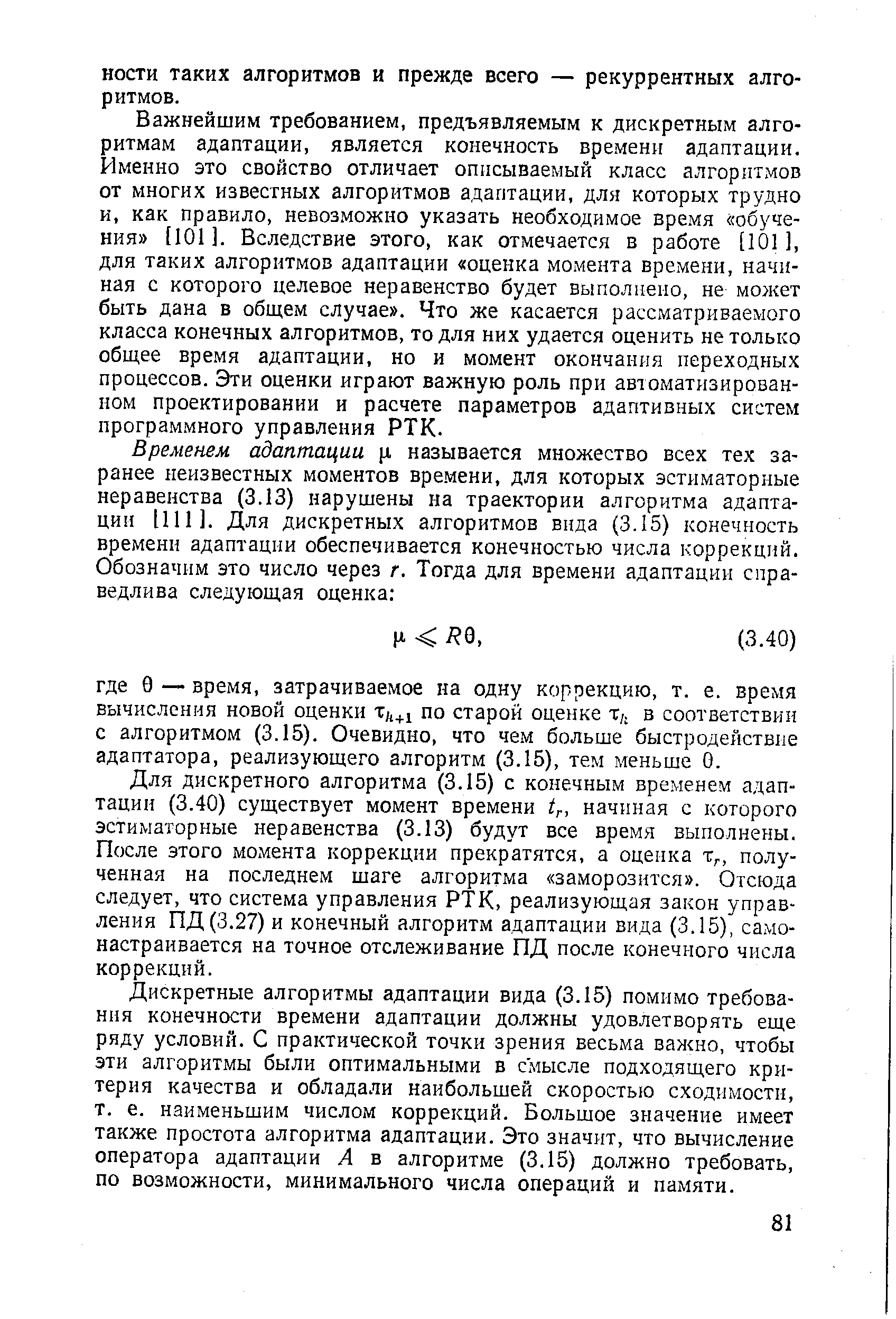 Важнейшим требованием, предъявляемым к дискретным алгоритмам адаптации, является конечность времени адаптации. Именно это свойство отличает описываемый класс алгоритмов от многих известных алгоритмов адаптации, для которых трудно и, как правило, невозможно указать необходимое время обучения [101]. Вследствие этого, как отмечается в работе [101], для таких алгоритмов адаптации оценка момента времени, начиная с которого целевое неравенство будет выполнено, не может быть дана в общем случае . Что же касается рассматриваемого класса конечных алгоритмов, то для них удается оценить не только общее время адаптации, но и момент окончания переходных процессов. Эти оценки играют важную роль при автоматизированном проектировании и расчете параметров адаптивных систем программного управления РТК.
