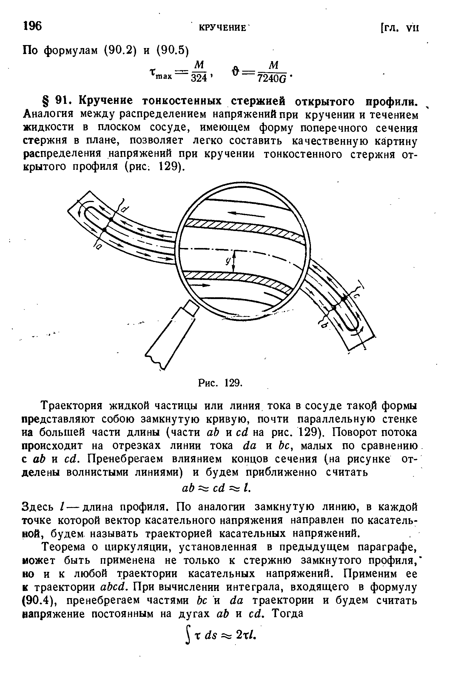 Аналогия между распределением напряжений при кручении и течением жидкости в плоском сосуде, имеющем форму поперечного сечения стержня в плане, позволяет легко составить качественную картину распределения напряжений при кручении тонкостенного стержня открытого профиля (рИС 129).
