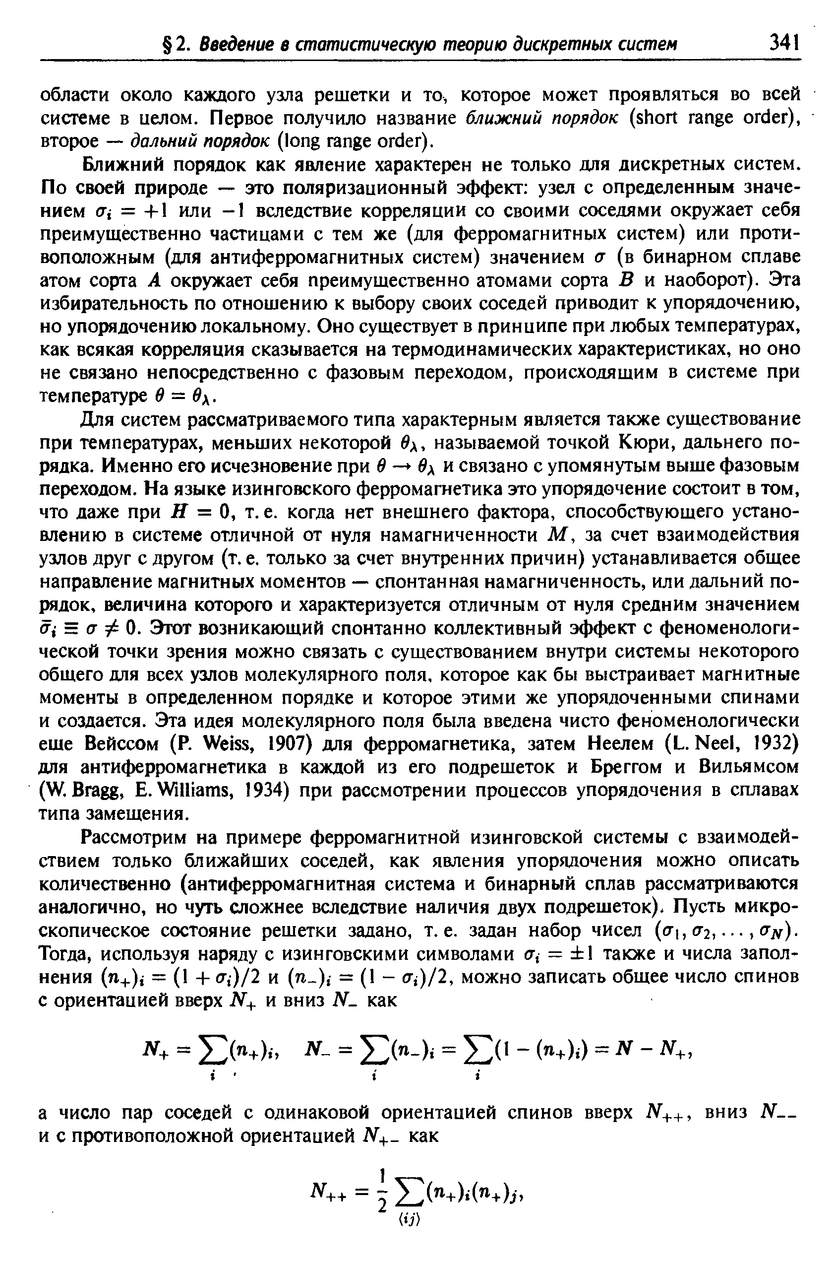 Ближний порядок как явление характерен не только для дискретных систем. По своей природе — это поляризационный эффект узел с определенным значением (Xi = +1 или -1 вследствие корреляции со своими соседями окружает себя преимущественно частицами с тем же (для ферромагнитных систем) или противоположным (для антиферромагнитных систем) значением а (в бинарном сплаве атом сорта А окружает себя преимущественно атомами сорта В и наоборот). Эта избирательность по отношению к выбору своих соседей приводит к упорядочению, но упорядочению локальному. Оно существует в принципе при любых температурах, как всякая корреляция сказывается на термодинамических характеристиках, но оно не связано непосредственно с фазовым переходом, происходящим в системе при температуре в = вх.
