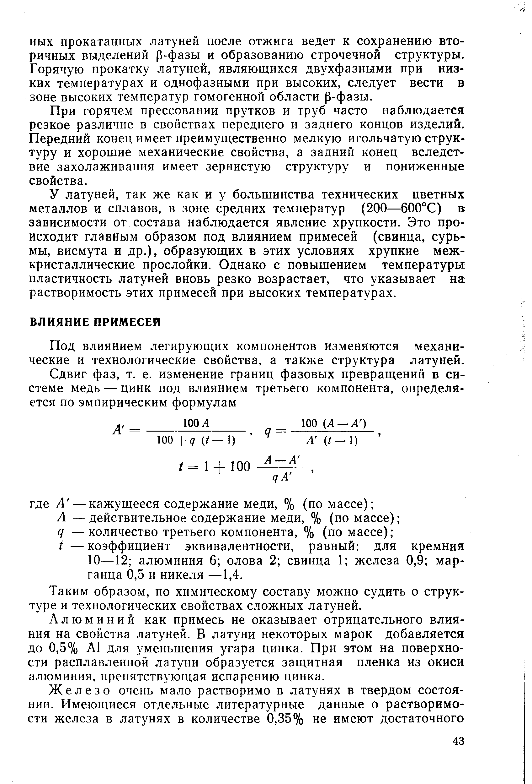 У латуней, так же как и у большинства технических цветных металлов и сплавов, в зоне средних температур (200—600°С) в-зависимости от состава наблюдается явление хрупкости. Это происходит главным образом под влиянием примесей (свинца, сурьмы, висмута и др.), образующих в этих условиях хрупкие меж-кристаллические прослойки. Однако с повышением температуры пластичность латуней вновь резко возрастает, что указывает на растворимость этих примесей при высоких температурах.
