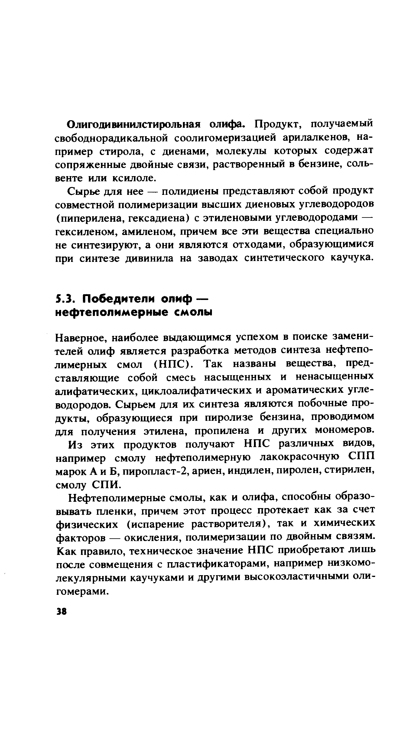 Наверное, наиболее выдающимся успехом в поиске заменителей олиф является разработка методов синтеза нефтеполимерных смол (НПС). Так названы вещества, представляющие собой смесь насыщенных и ненасыщенных алифатических, циклоалифатических и ароматических углеводородов. Сырьем для их синтеза являются побочные продукты, образующиеся при пиролизе бензина, проводимом для получения этилена, пропилена и других мономеров.
