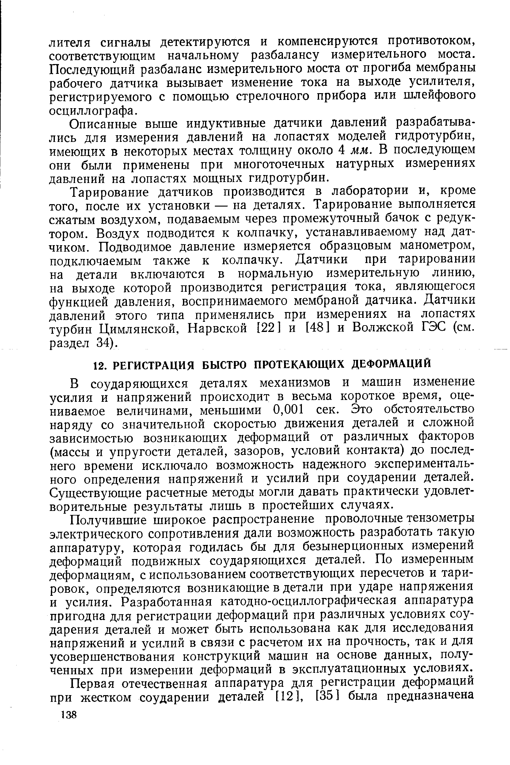 В соударяющихся деталях механизмов и машин изменение усилия и напряжений происходит в весьма короткое время, оцениваемое величинами, меньшими 0,001 сек. Это обстоятельство наряду со значительной скоростью движения деталей и сложной зависимостью возникающих деформаций от различных факторов (массы и упругости деталей, зазоров, условий контакта) до последнего времени исключало возможность надежного экспериментального определения напряжений и усилий при соударении деталей. Существующие расчетные методы могли давать практически удовлетворительные результаты лишь в простейших случаях.
