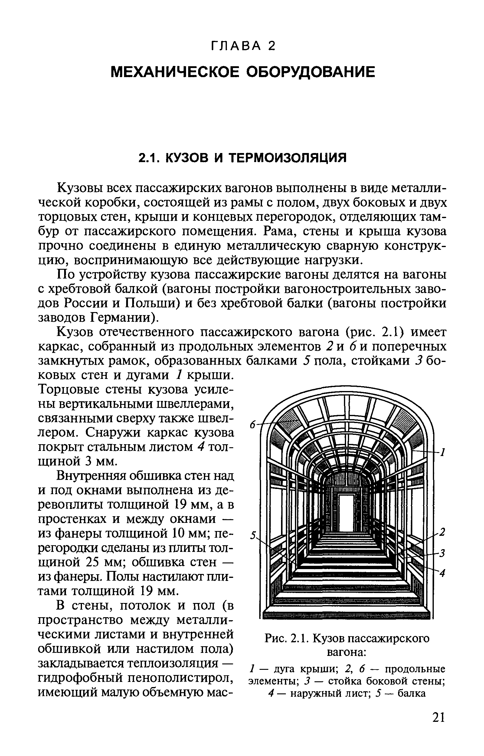 Кузовы всех пассажирских вагонов выполнены в виде металлической коробки, состоящей из рамы с полом, двух боковых и двух торцовых стен, крыщи и концевых перегородок, отделяющих тамбур от пассажирского помещения. Рама, стены и крыща кузова прочно соединены в единую металлическую сварную конструкцию, воспринимающую все действующие нагрузки.
