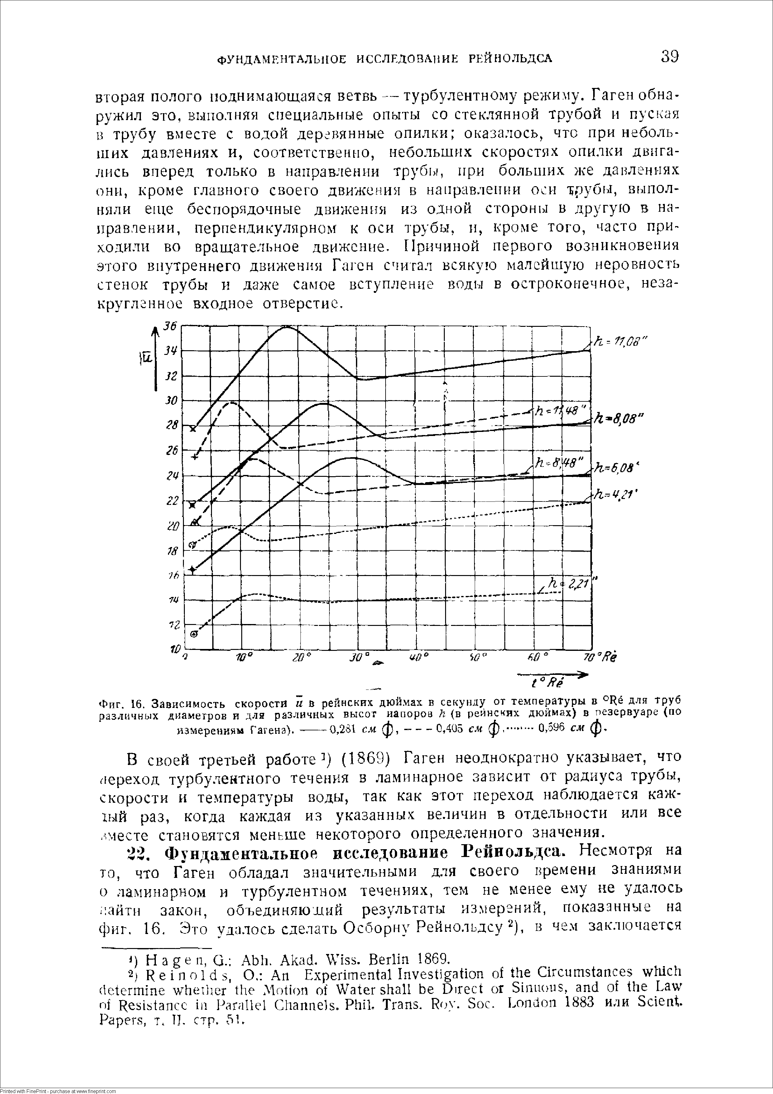 В своей третьей работе ) (1869) Гаген неоднократно указывает, что переход турбулентного течения в ламинарное зависит от радиуса трубы, скорости и температуры воды, так как этот переход наблюдается каж-1ЫЙ раз, когда каждая из указанных величин в отдельности или все /месте становятся меньше некоторого определенного значения.
