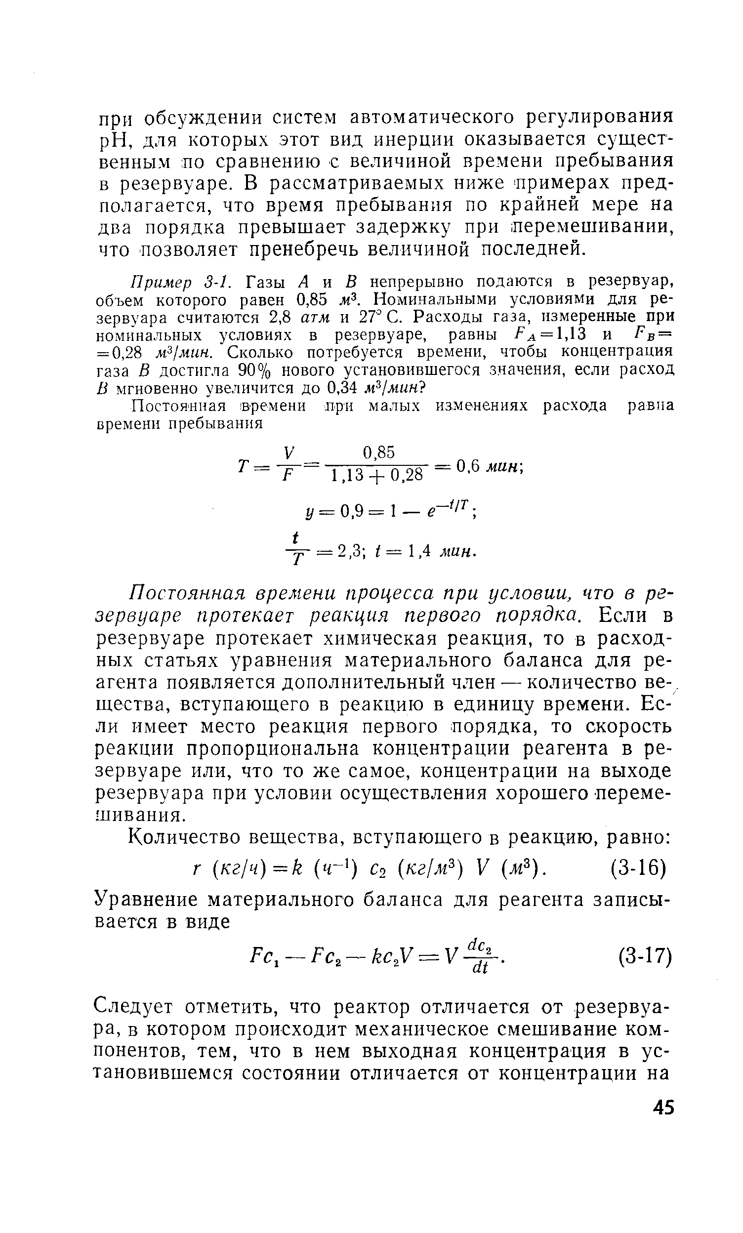 Постоянная времени процесса при условии, что в резервуаре протекает реакция первого порядка. Если в резервуаре протекает химическая реакция, то в расходных статьях уравнения материального баланса для реагента появляется дополнительный член — количество ве-, щества, вступающего в реакцию в единицу времени. Если имеет место реакция первого порядка, то скорость реакции пропорциональна концентрации реагента в резервуаре или, что то же самое, концентрации на выходе резервуара при условии осуществления хорошего перемешивания.
