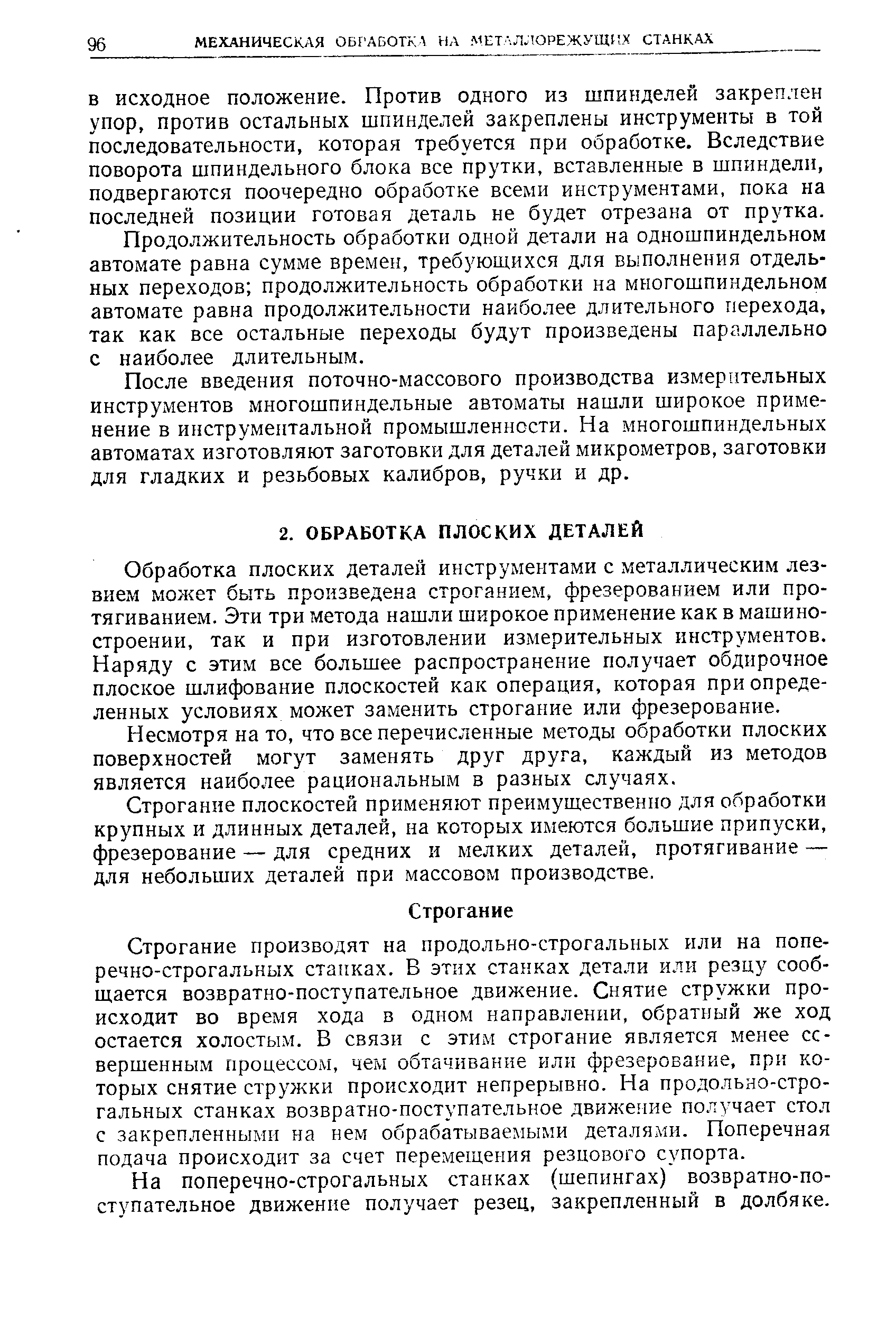 Обработка плоских детален инструментами с металлическим лезвием может быть произведена строганием, фрезерованием или протягиванием. Эти три метода нашли широкое применение как в машиностроении, так и при изготовлении измерительных инструментов. Наряду с этим все большее распространение получает обдирочное плоское шлифование плоскостей как операция, которая при определенных условиях может заменить строгание или фрезерование.
